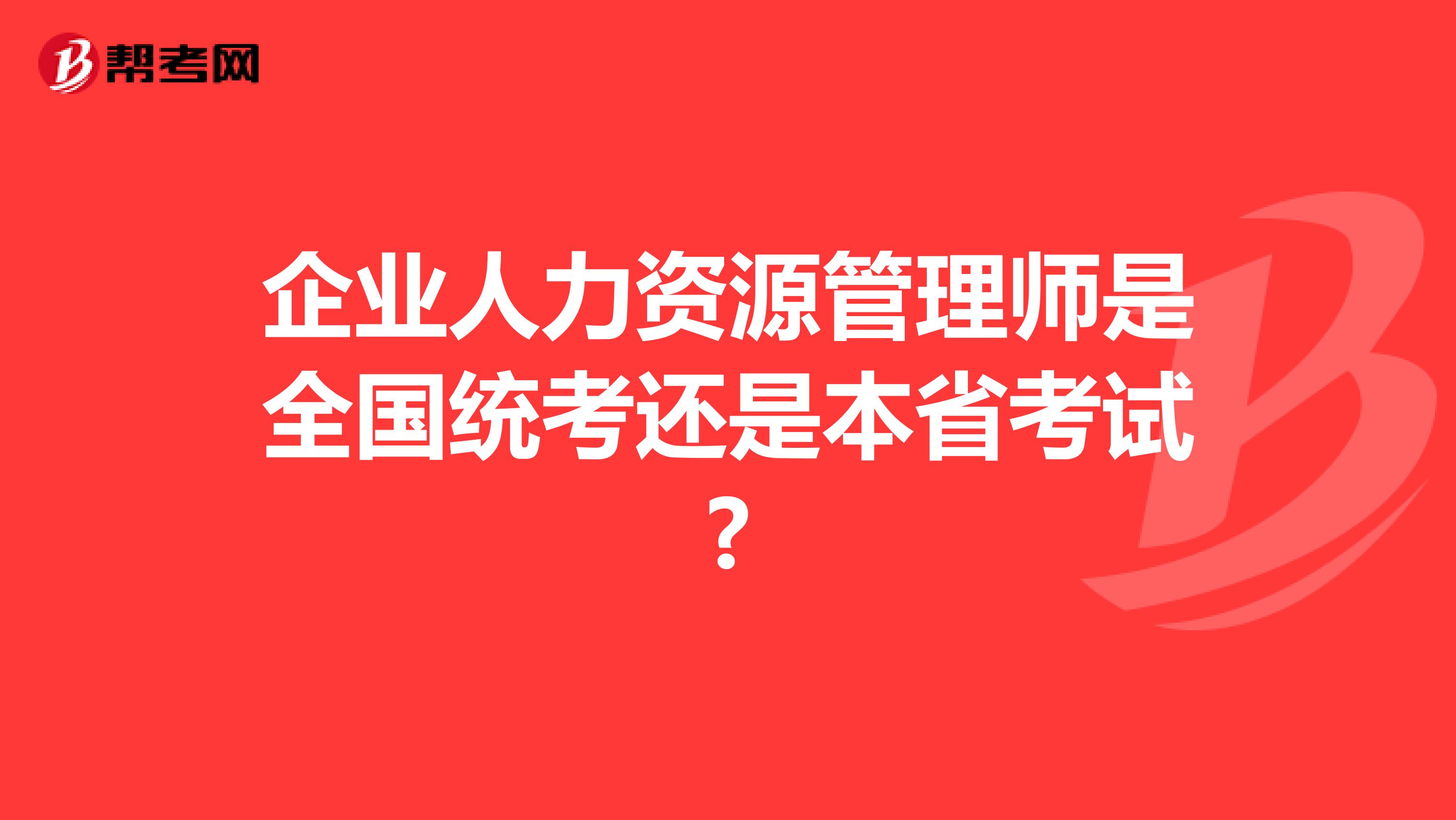 企業人力資源管理師是全國統考還是本省考試?