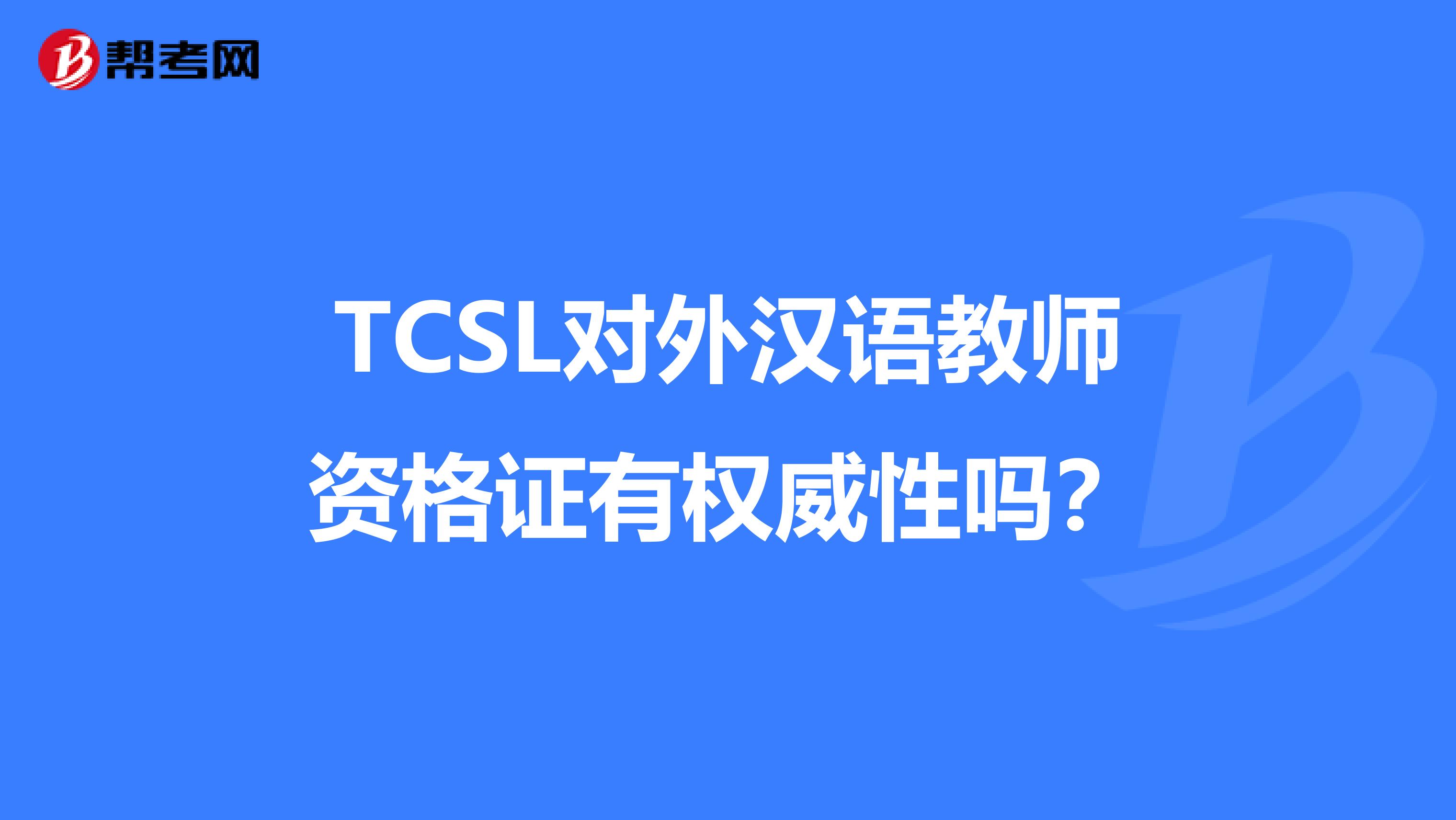 TCSL对外汉语教师资格证有权威性吗？