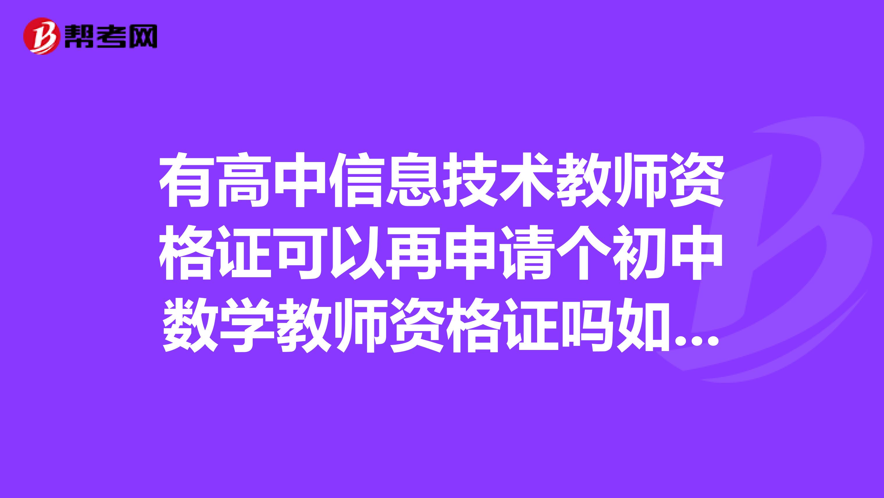 有高中信息技术教师资格证可以再申请个初中数学教师资格证吗如果再考的话会不会影响高中教师资格证。