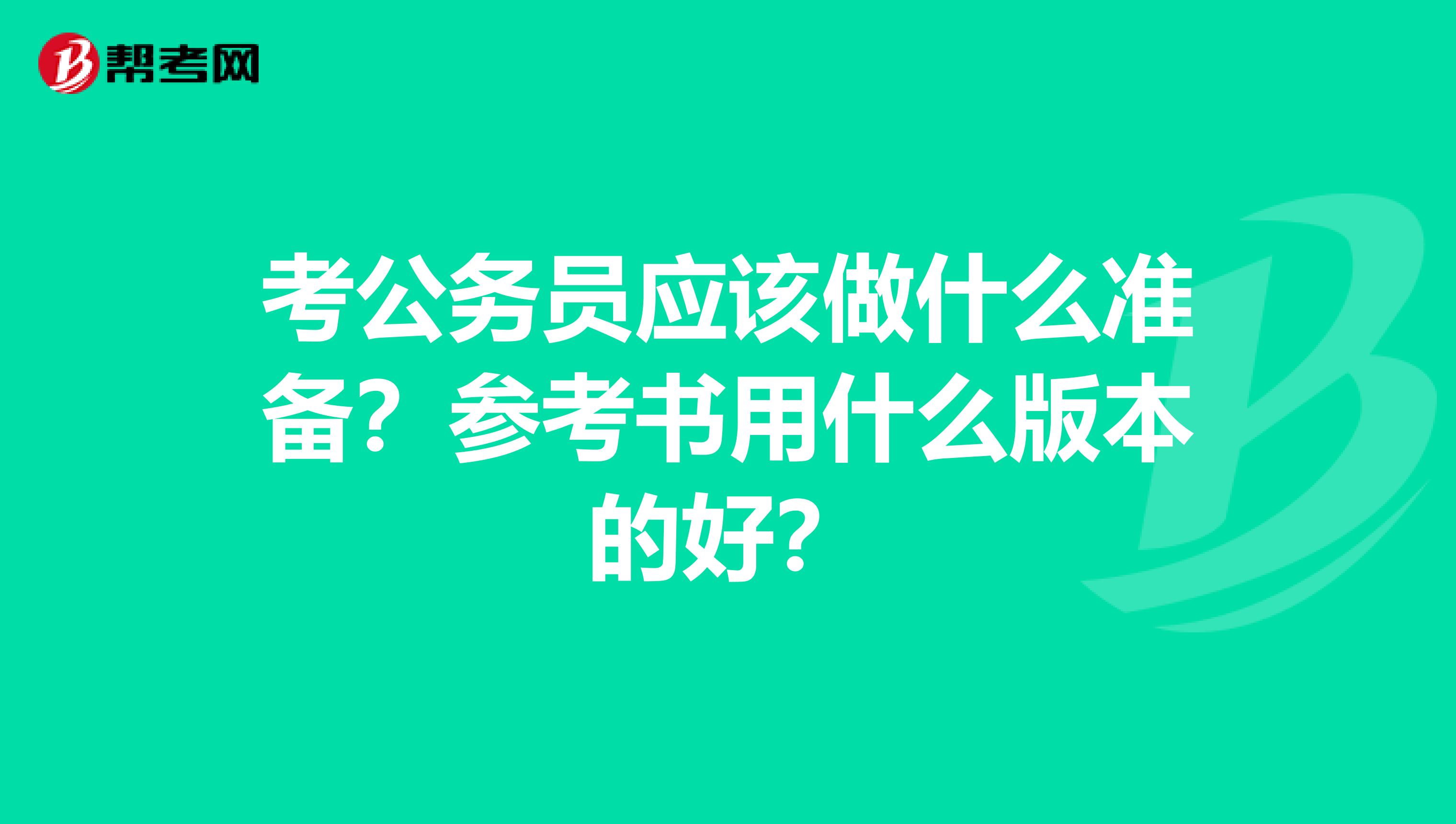 考公务员应该做什么准备？参考书用什么版本的好？