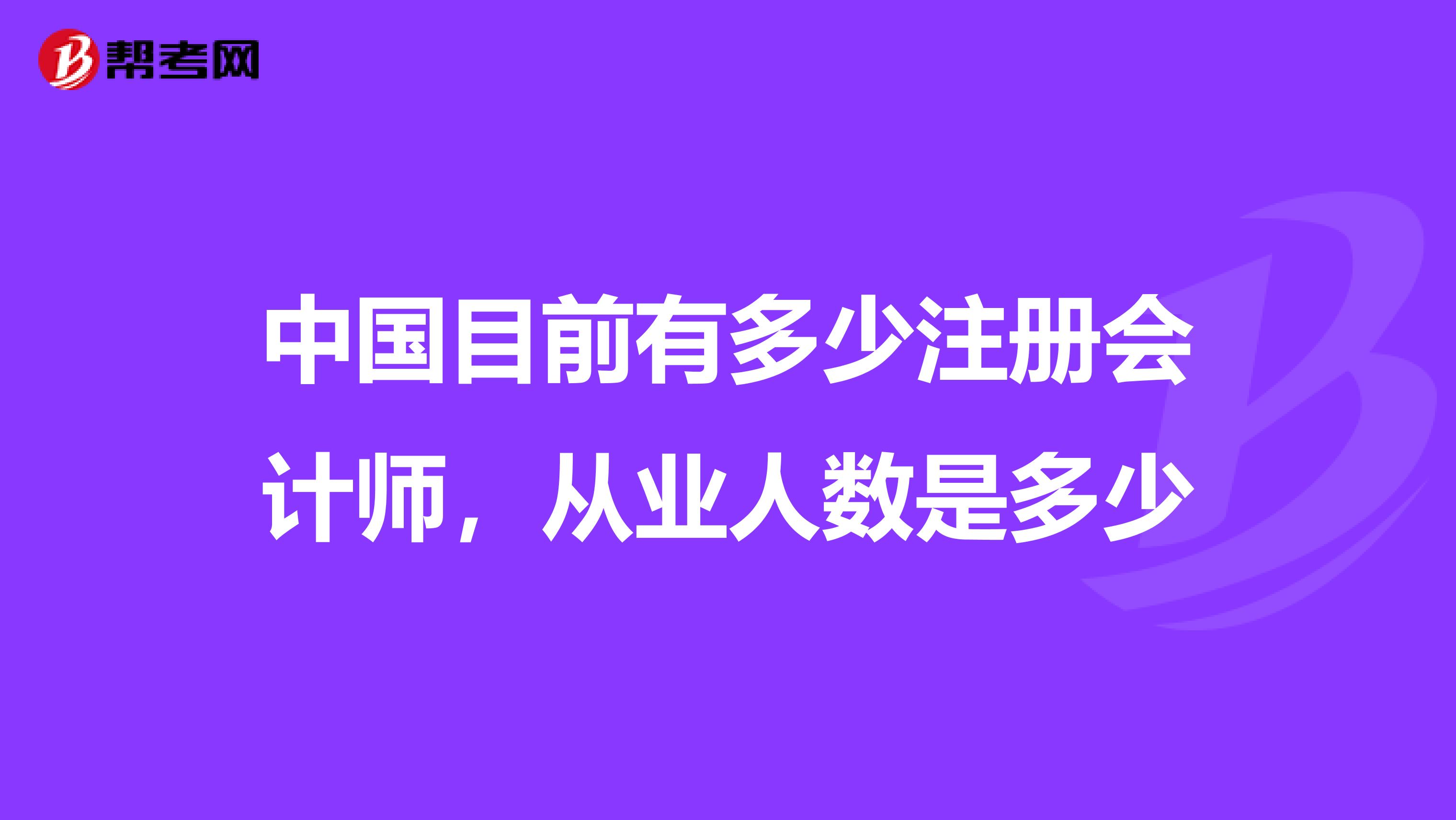 中國(guó)目前有多少注冊(cè)會(huì)計(jì)師，從業(yè)人數(shù)是多少