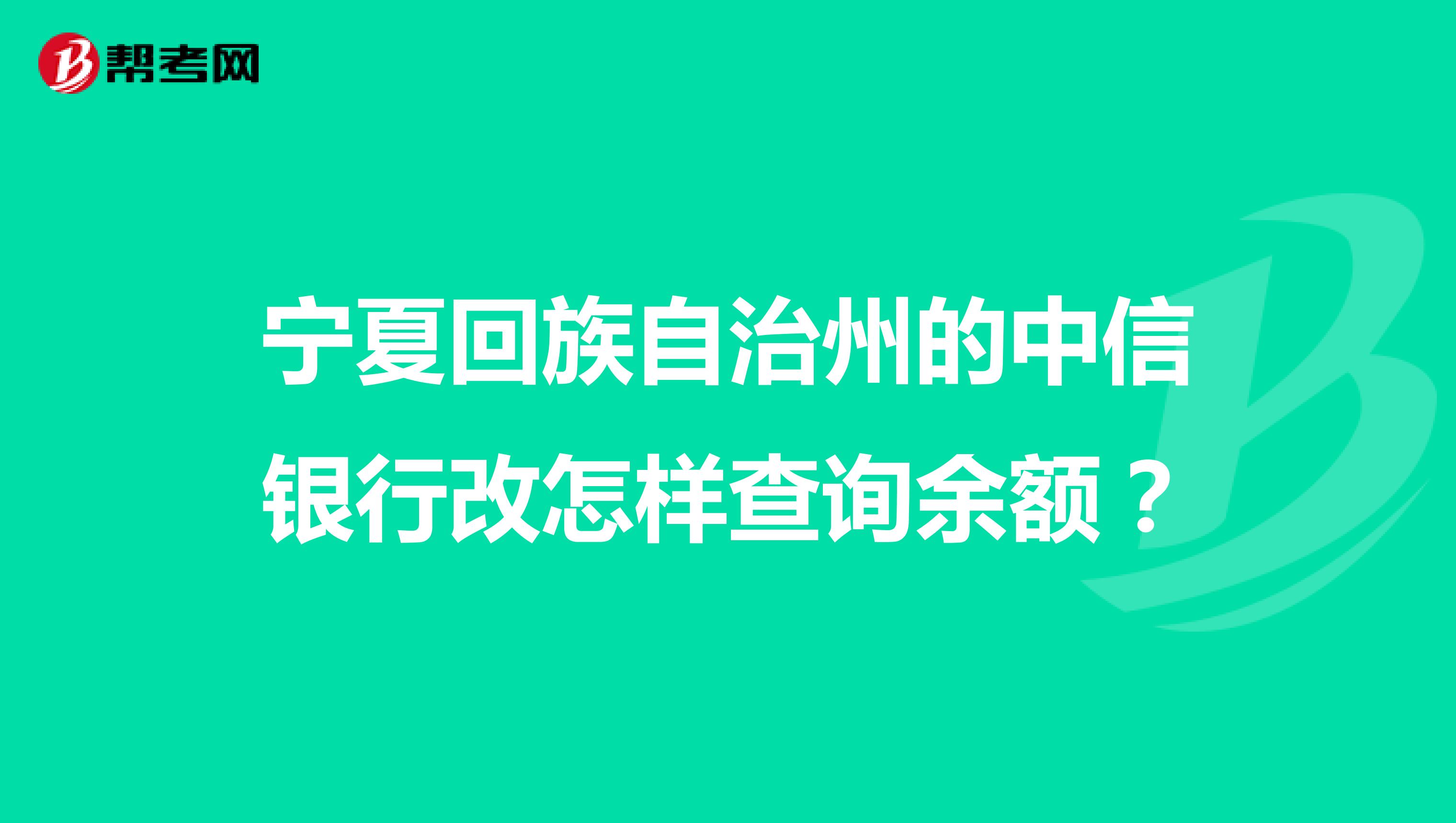 宁夏回族自治州的中信银行改怎样查询余额?