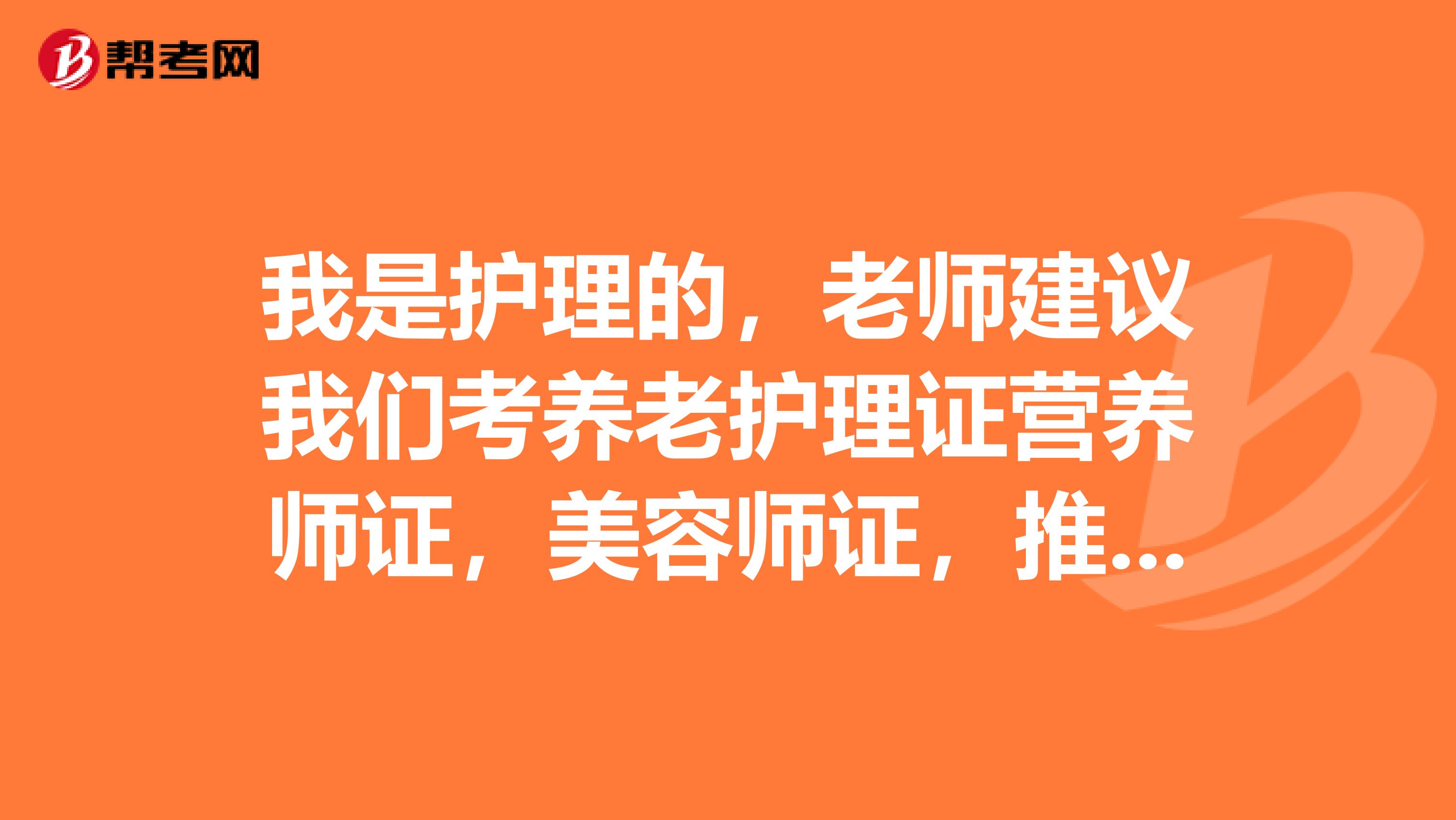 我是护理的,老师建议我们考养老护理证营养师证,美容师证,推拿按摩师证购销药品员证。考这些证有用吗