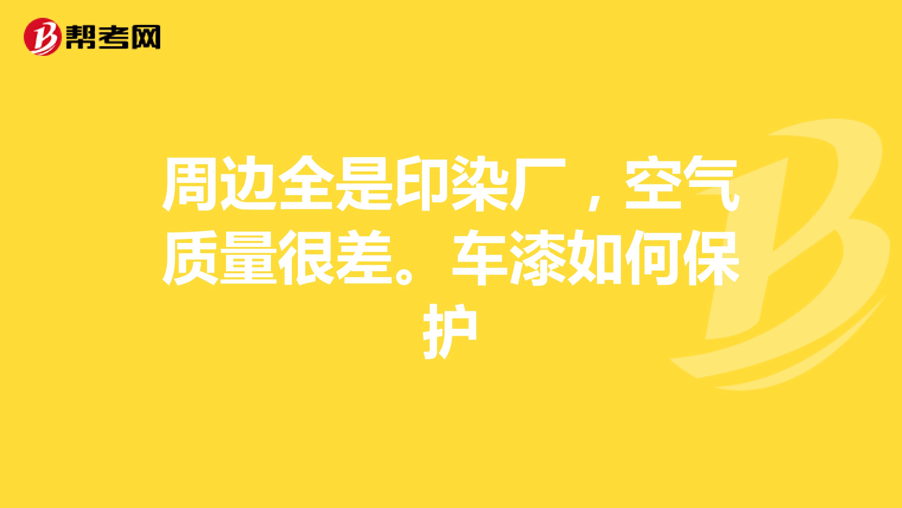 周边全是印染厂，空气质量很差。车漆如何保护