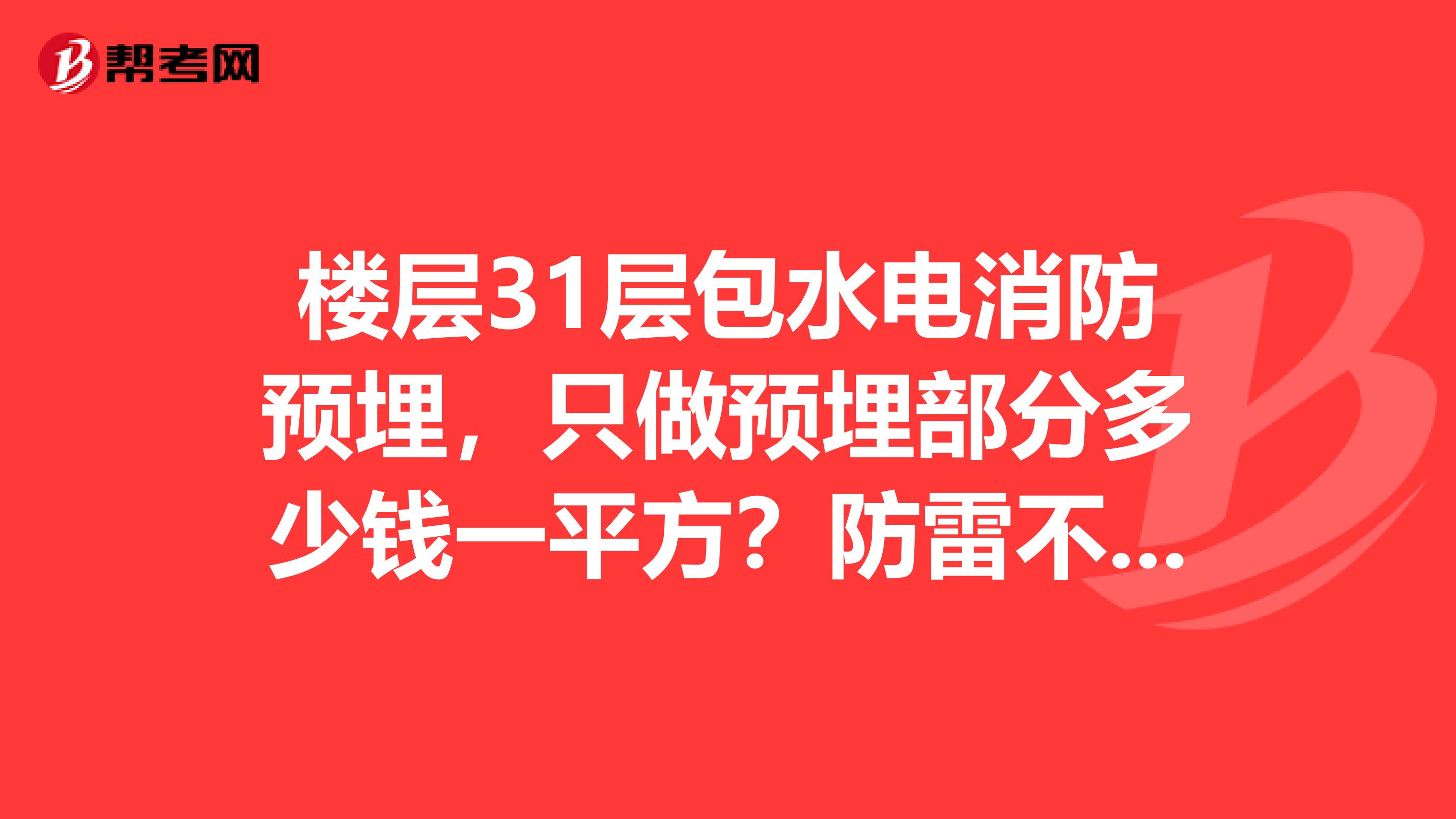 楼层31层包水电消防预埋，只做预埋部分多少钱一平方？防雷不做预埋