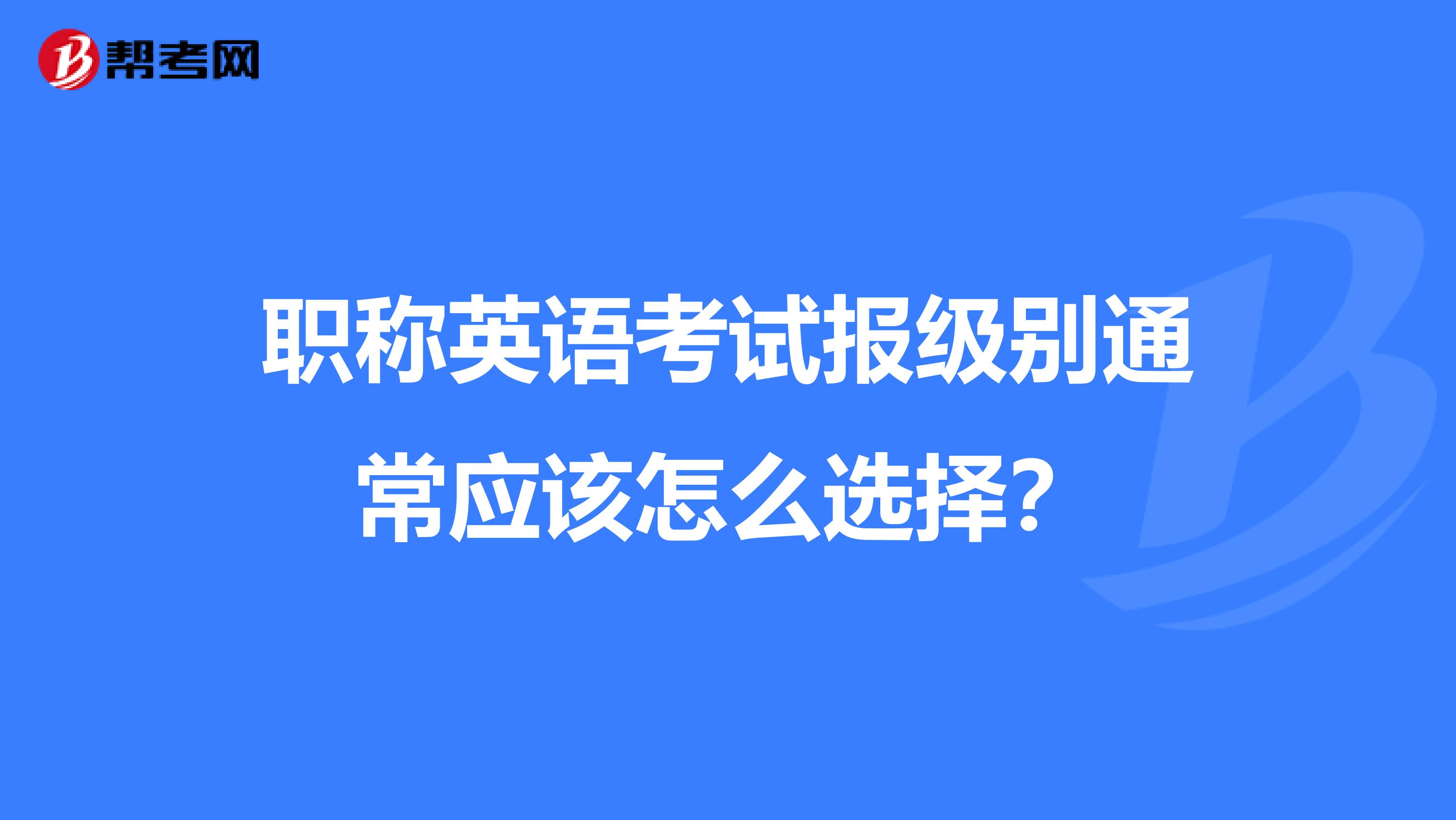 职称英语考试报级别通常应该怎么选择？