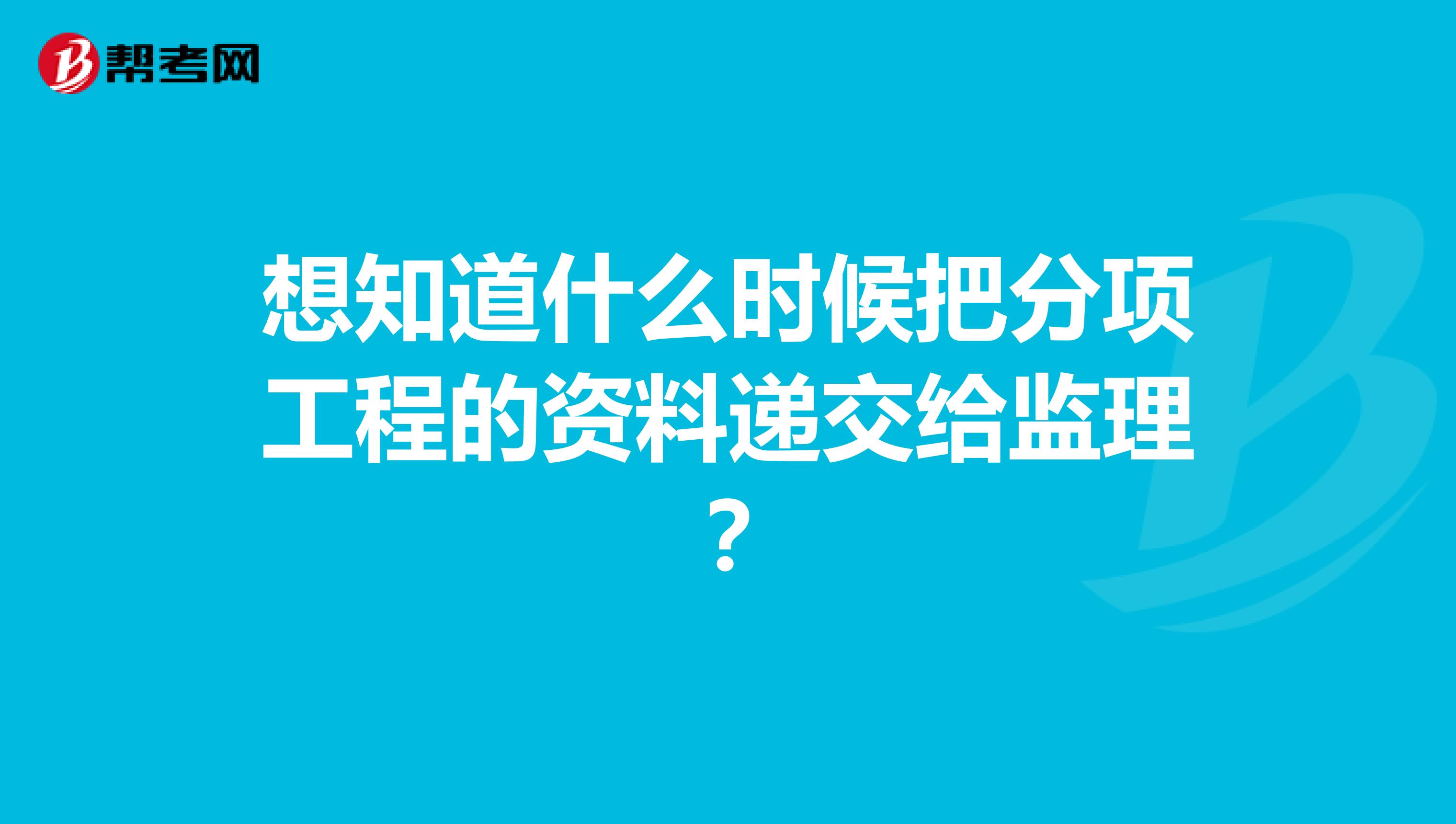 想知道什么时候把分项工程的资料递交给监理？
