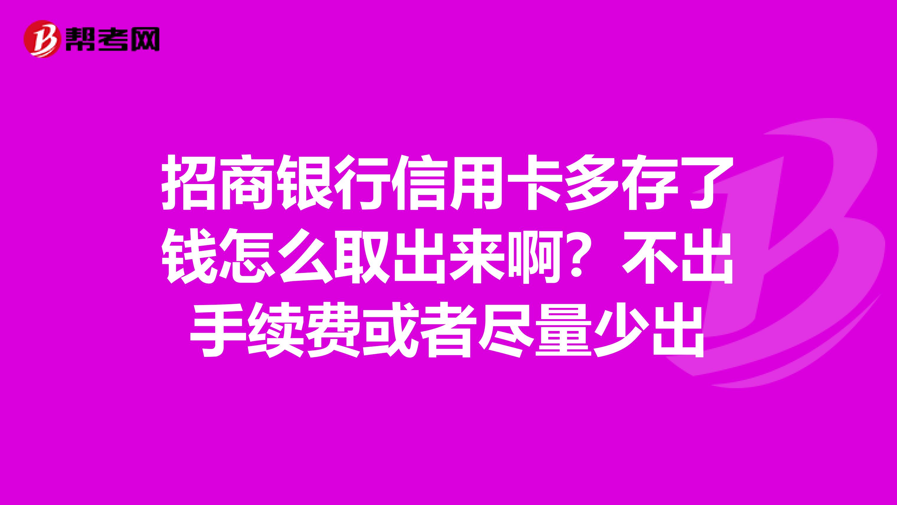 招商银行信用卡多存了钱怎么取出来啊?不出手续费或者尽量少出