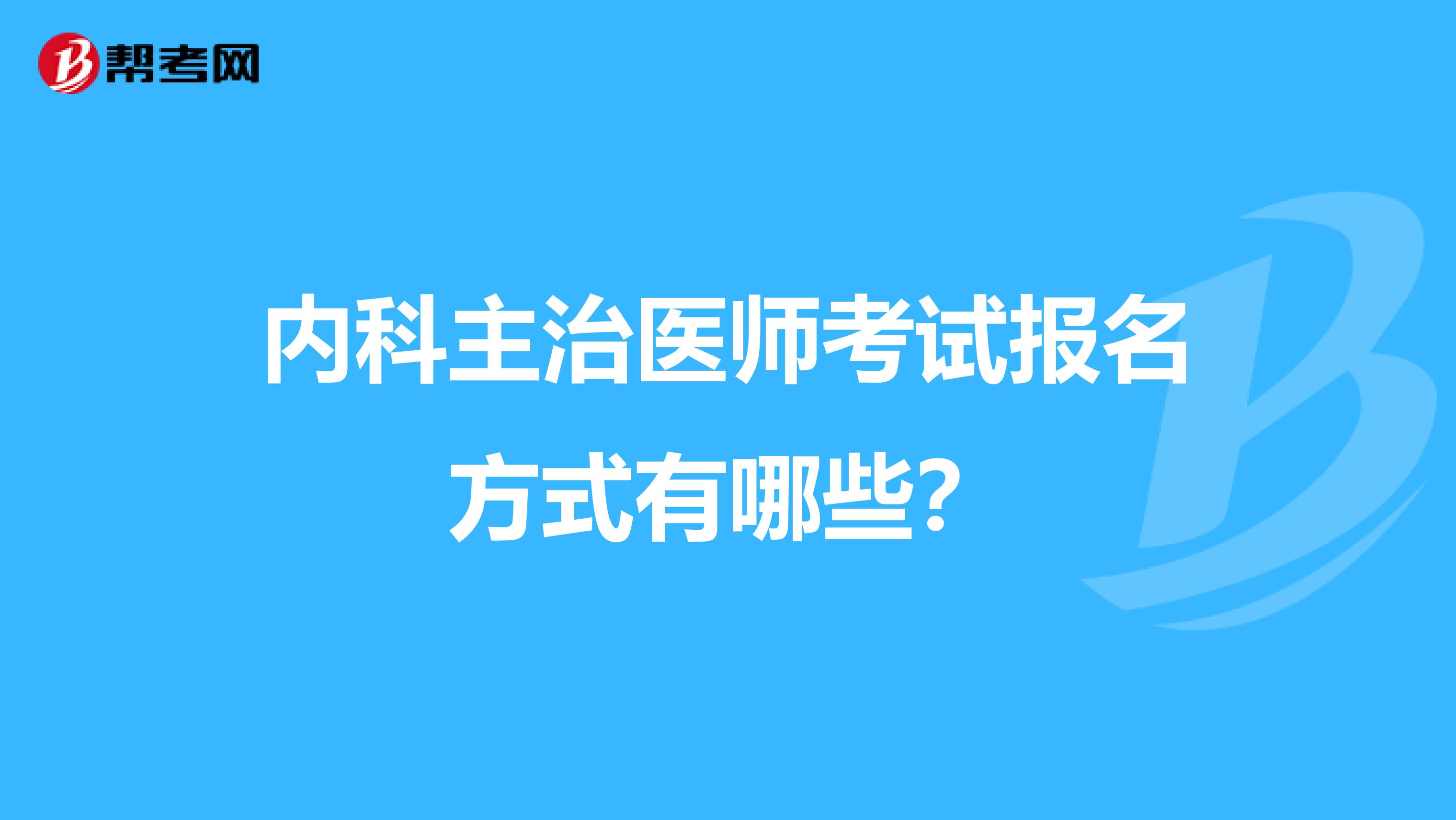 内科主治医师考试报名方式有哪些?