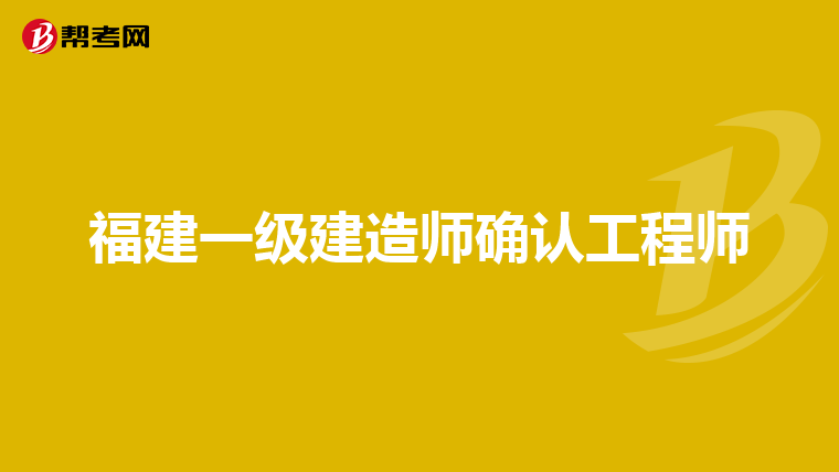 福建一级建造师确认工程师