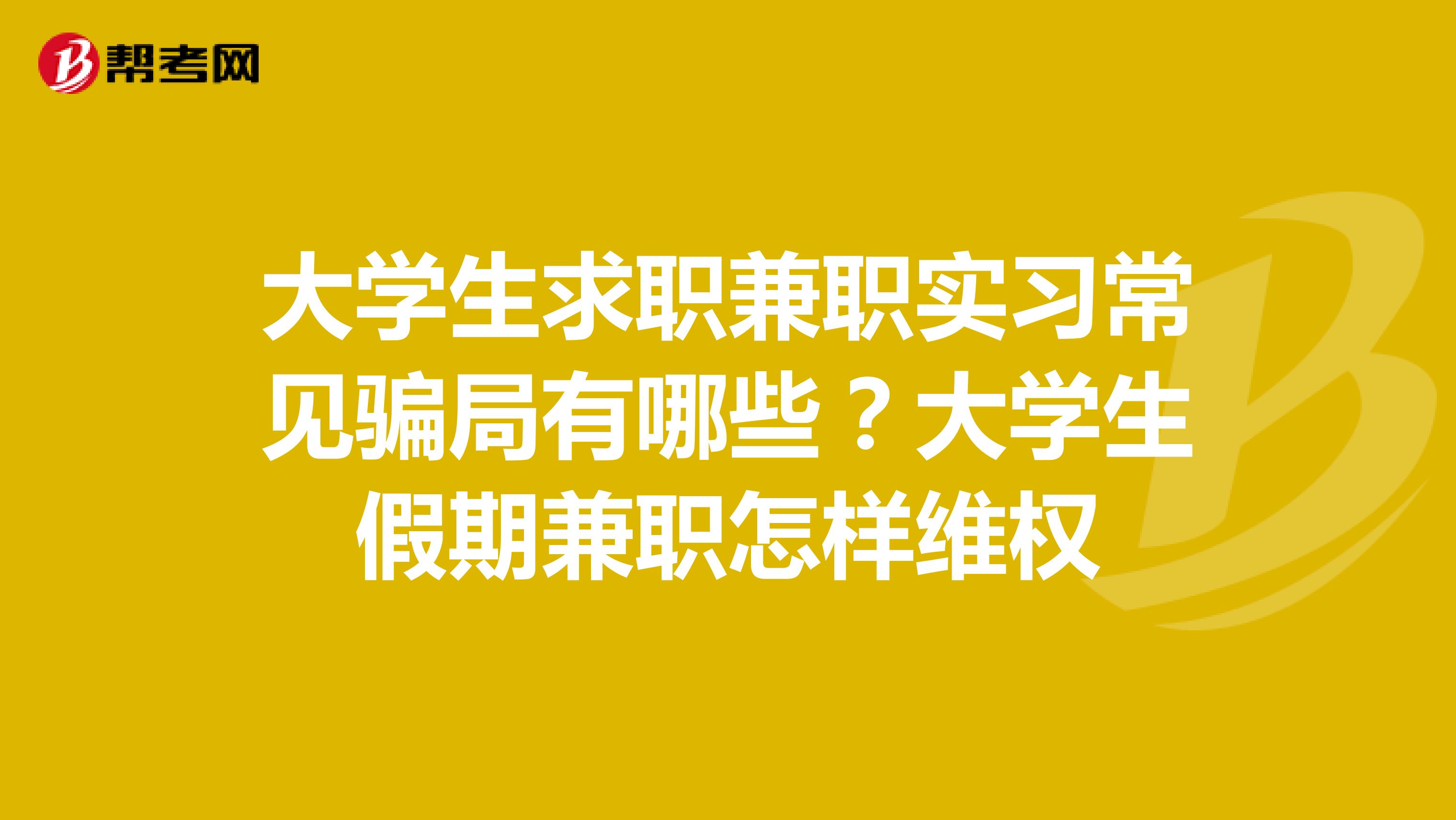 大学生求职兼职实习常见骗局有哪些?大学生假期兼职怎样维权