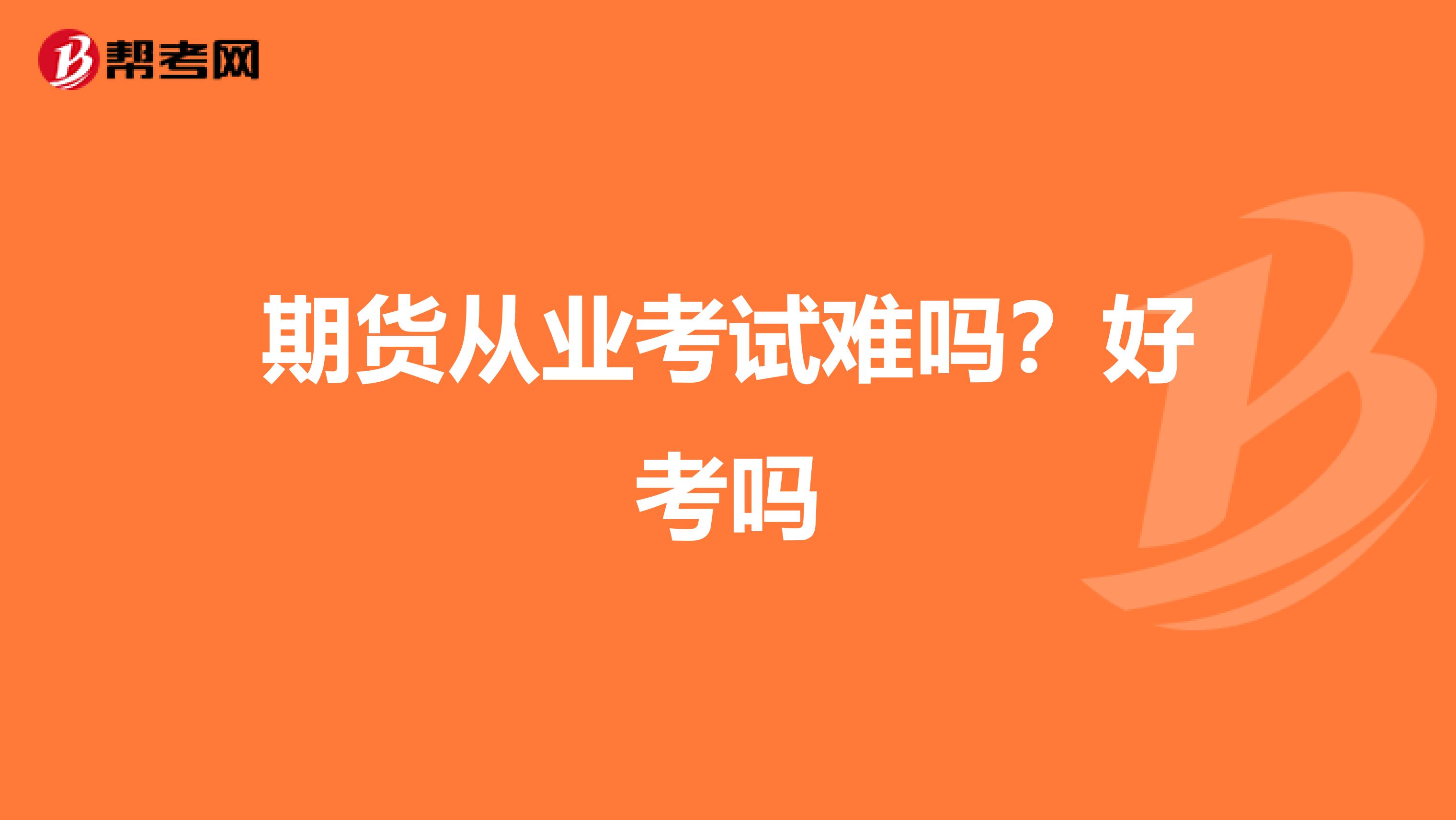 期貨從業(yè)考試難嗎？好考嗎