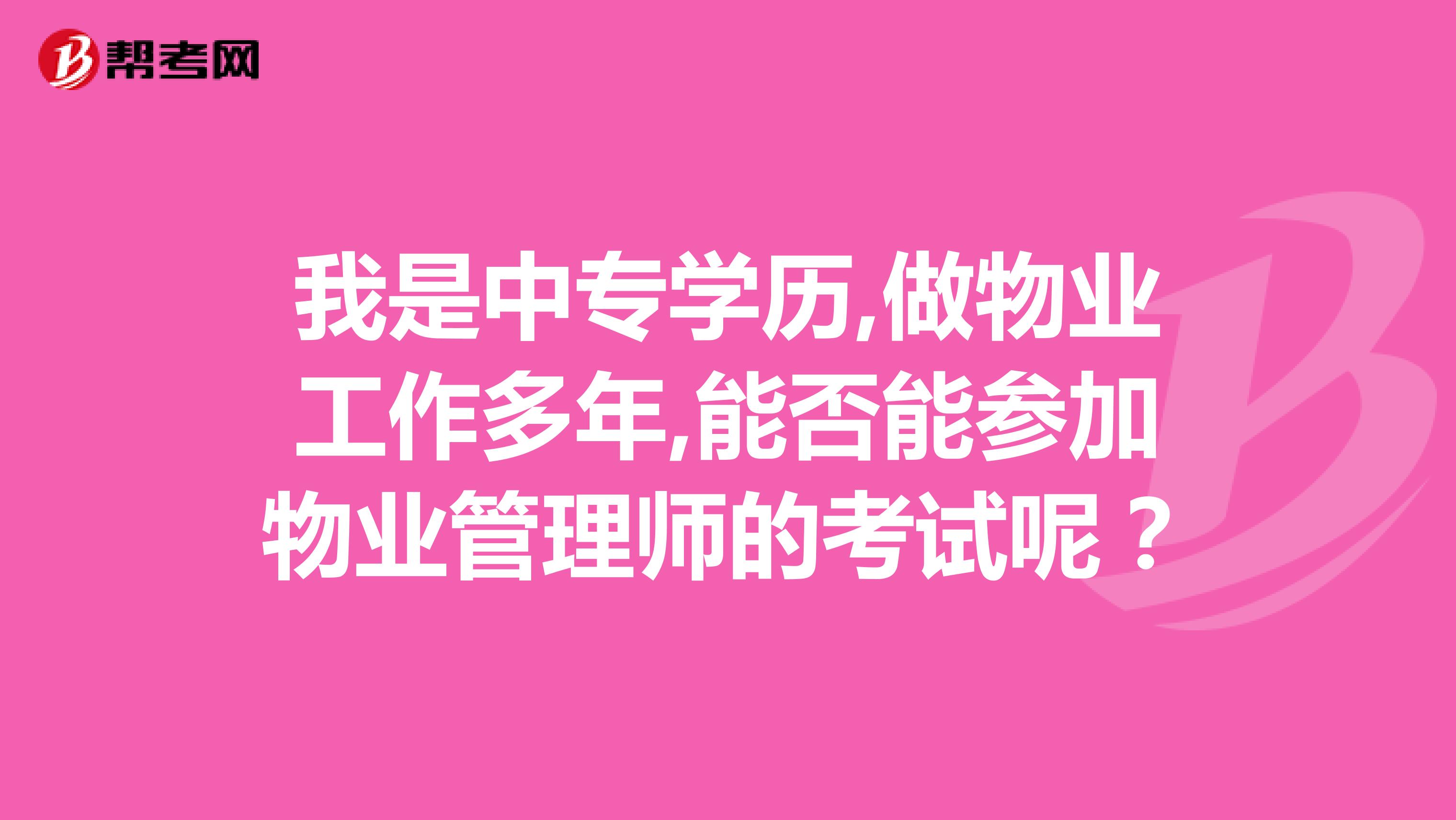 我是中专学历,做物业工作多年,能否能参加物业管理师的考试呢？