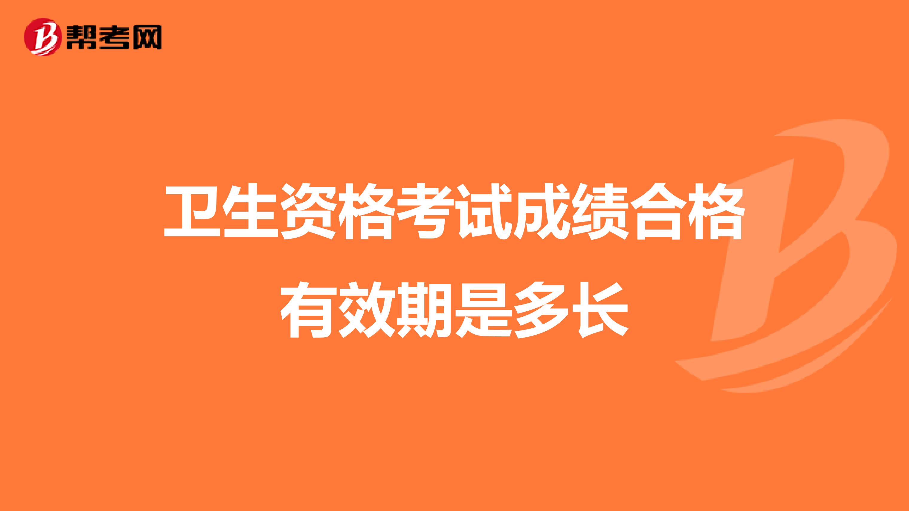 卫生资格考试成绩合格有效期是多长