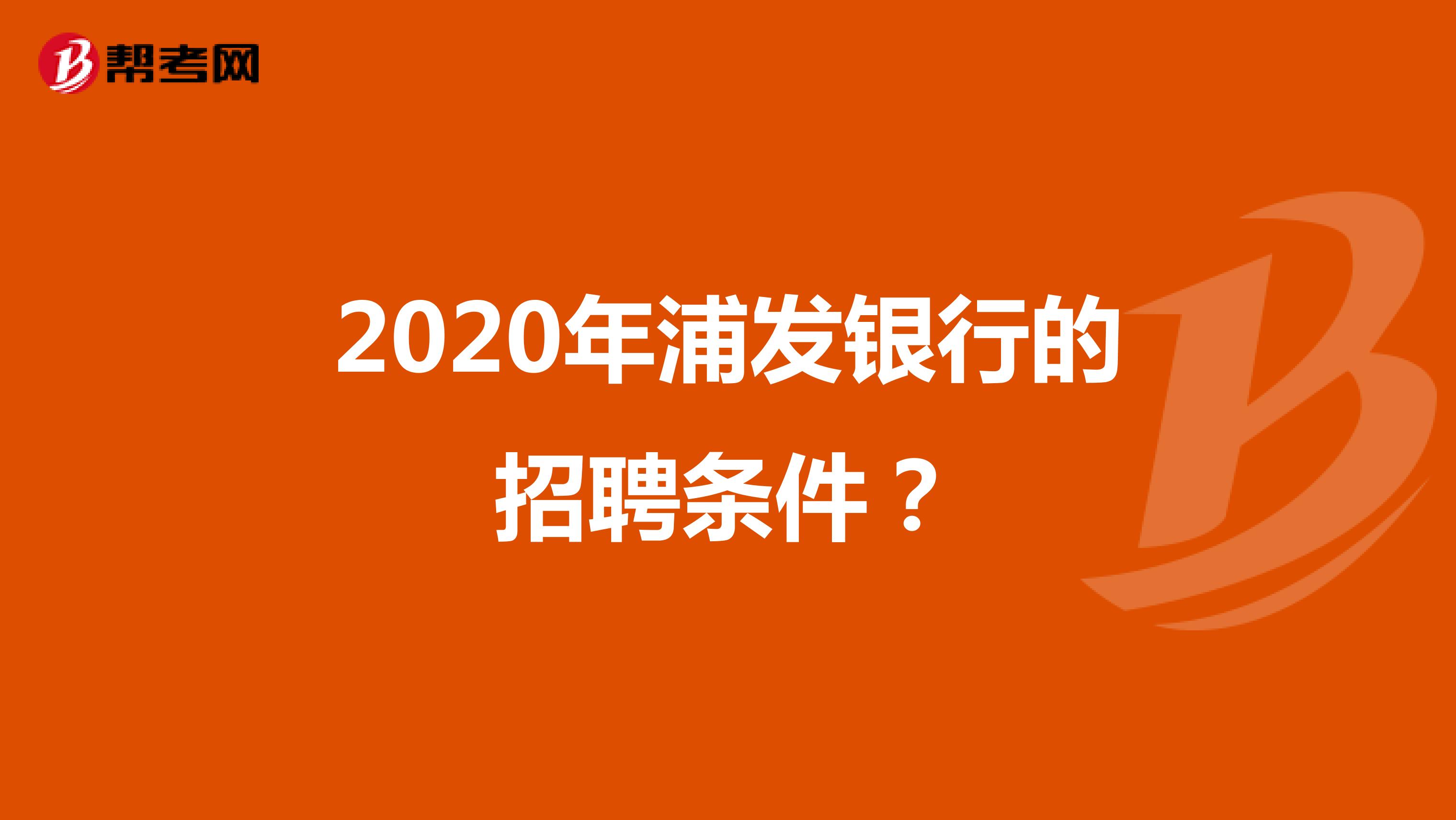 2020年浦发银行的招聘条件?