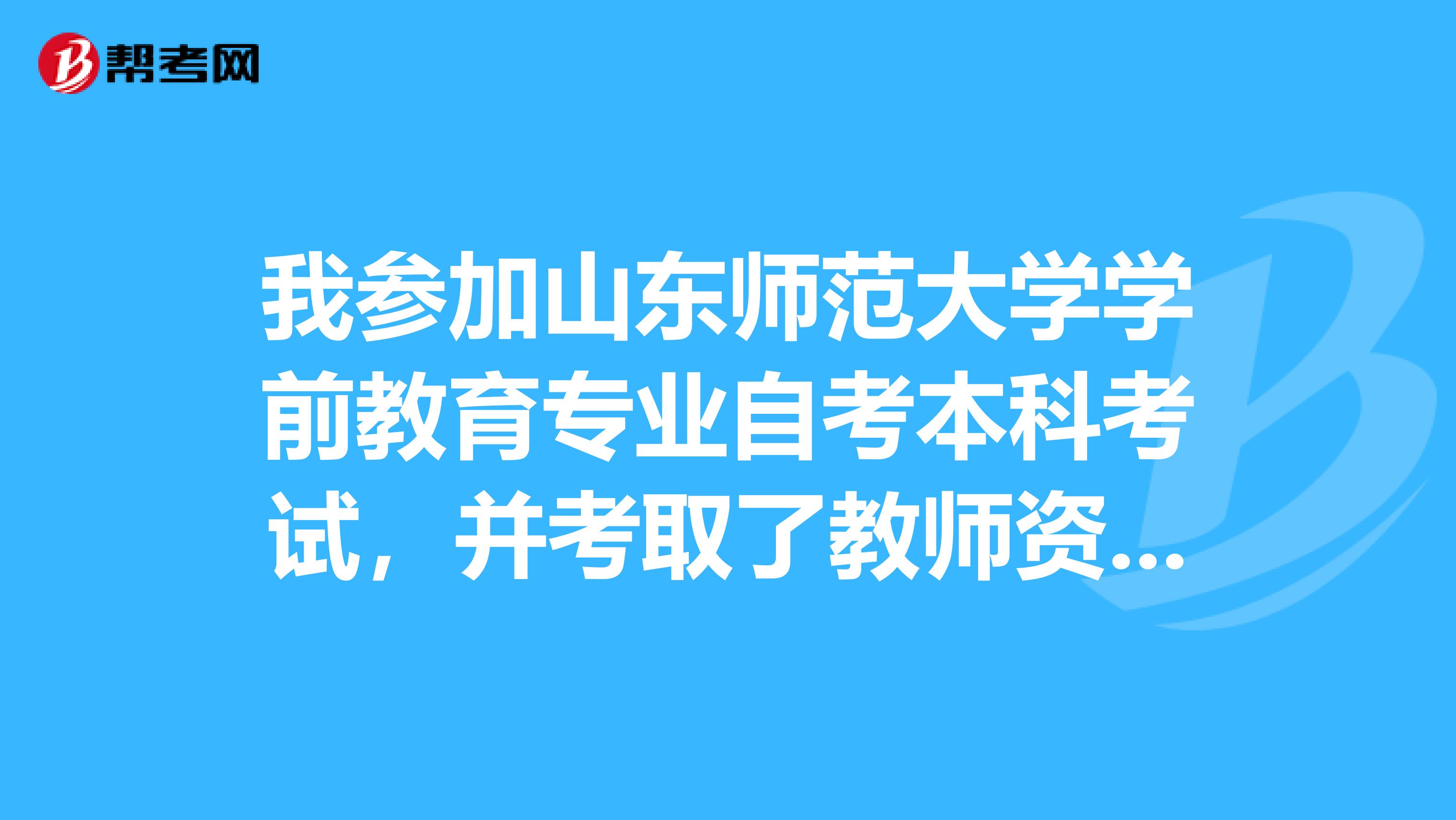 我参加山东师范大学学前教育专业自考本科考试，并考取了教师资格证，是否可以在胶州考幼师在编？