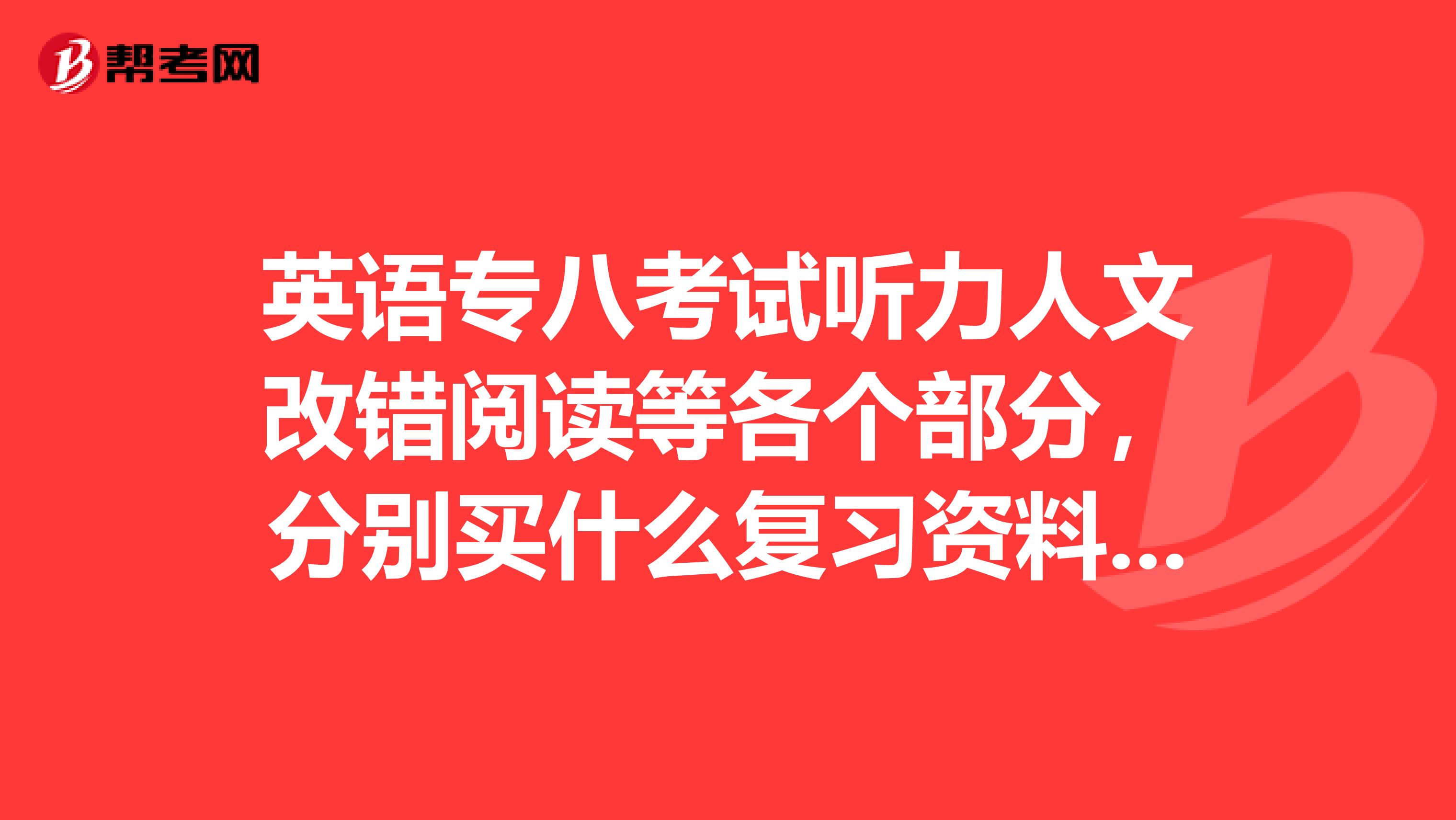 英语专八考试听力人文改错阅读等各个部分，分别买什么复习资料好呢？专家告诉我一下，人文选好冲击波的了