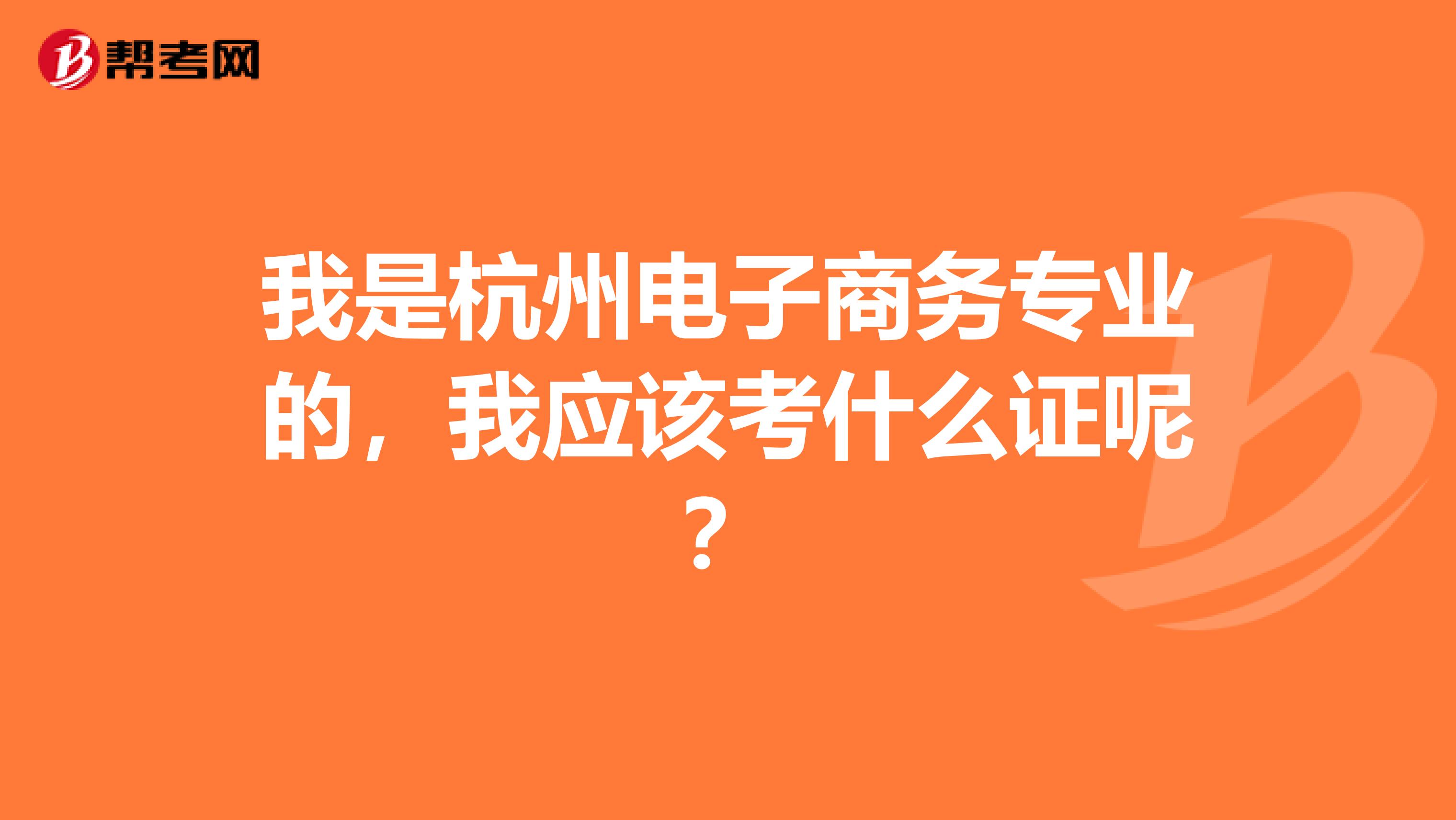 我是杭州电子商务专业的,我应该考什么证呢?