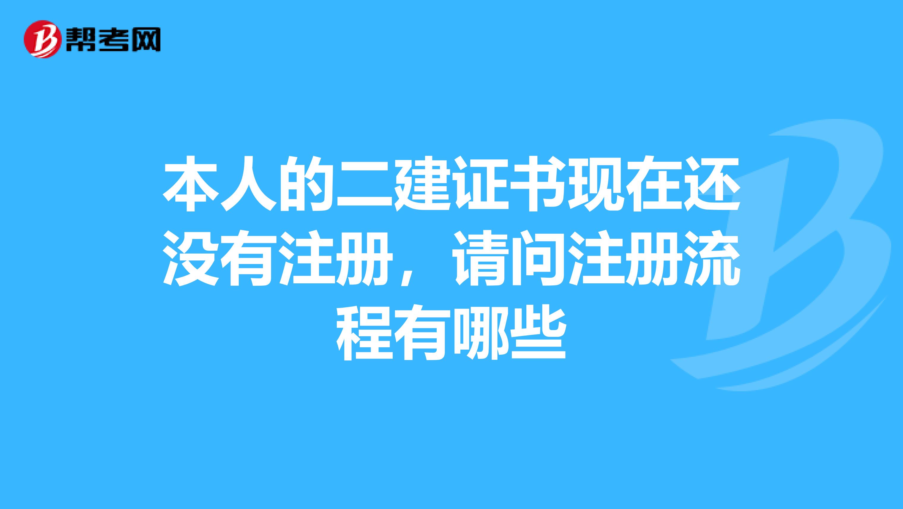 本人的二建證書現(xiàn)在還沒有注冊，請問注冊流程有哪些