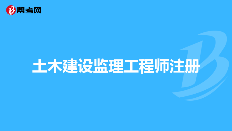 土木建设监理工程师注册