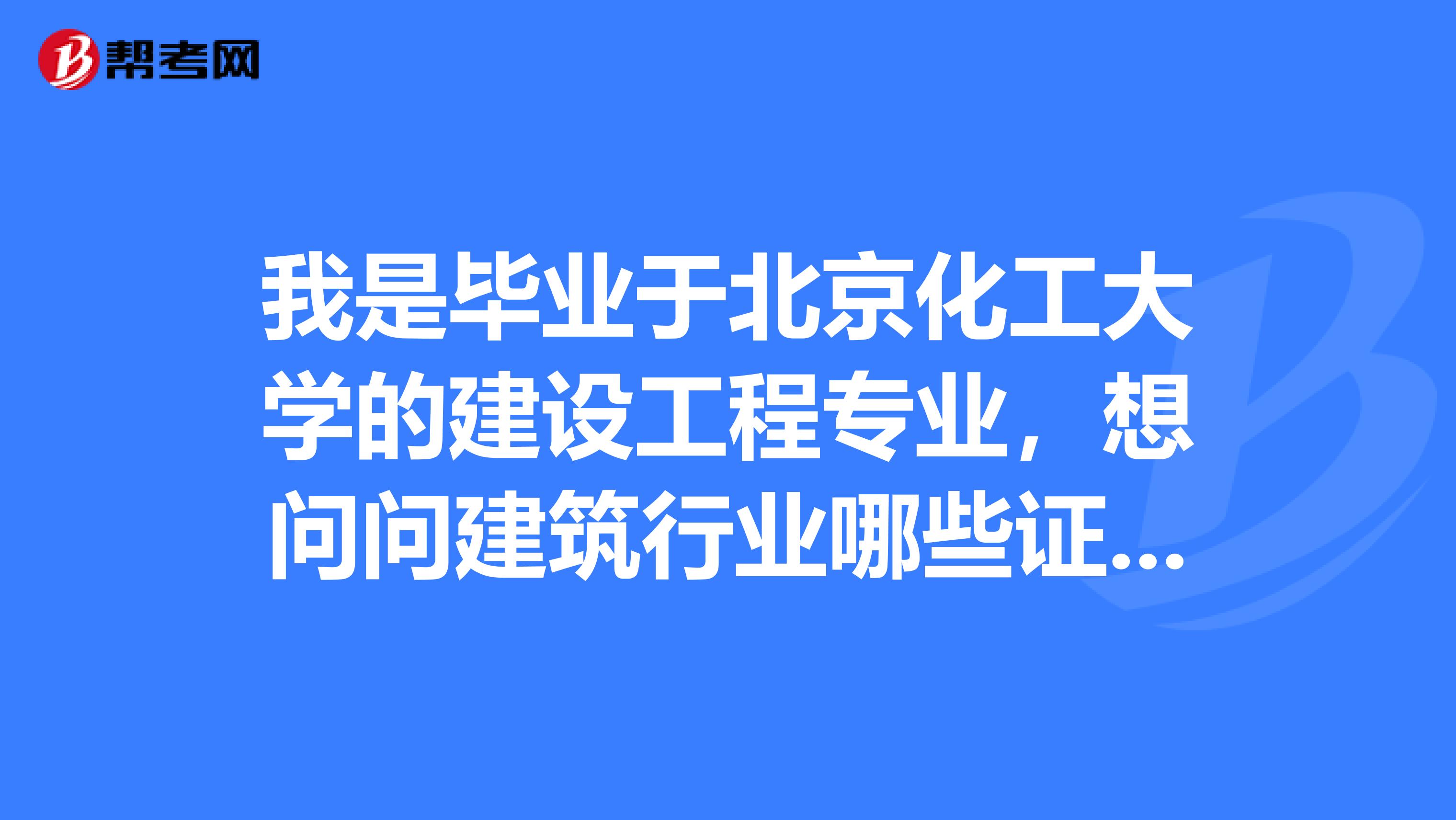 我是毕业于北京化工大学的建设工程专业,想问问建筑行业哪些证书最难考?