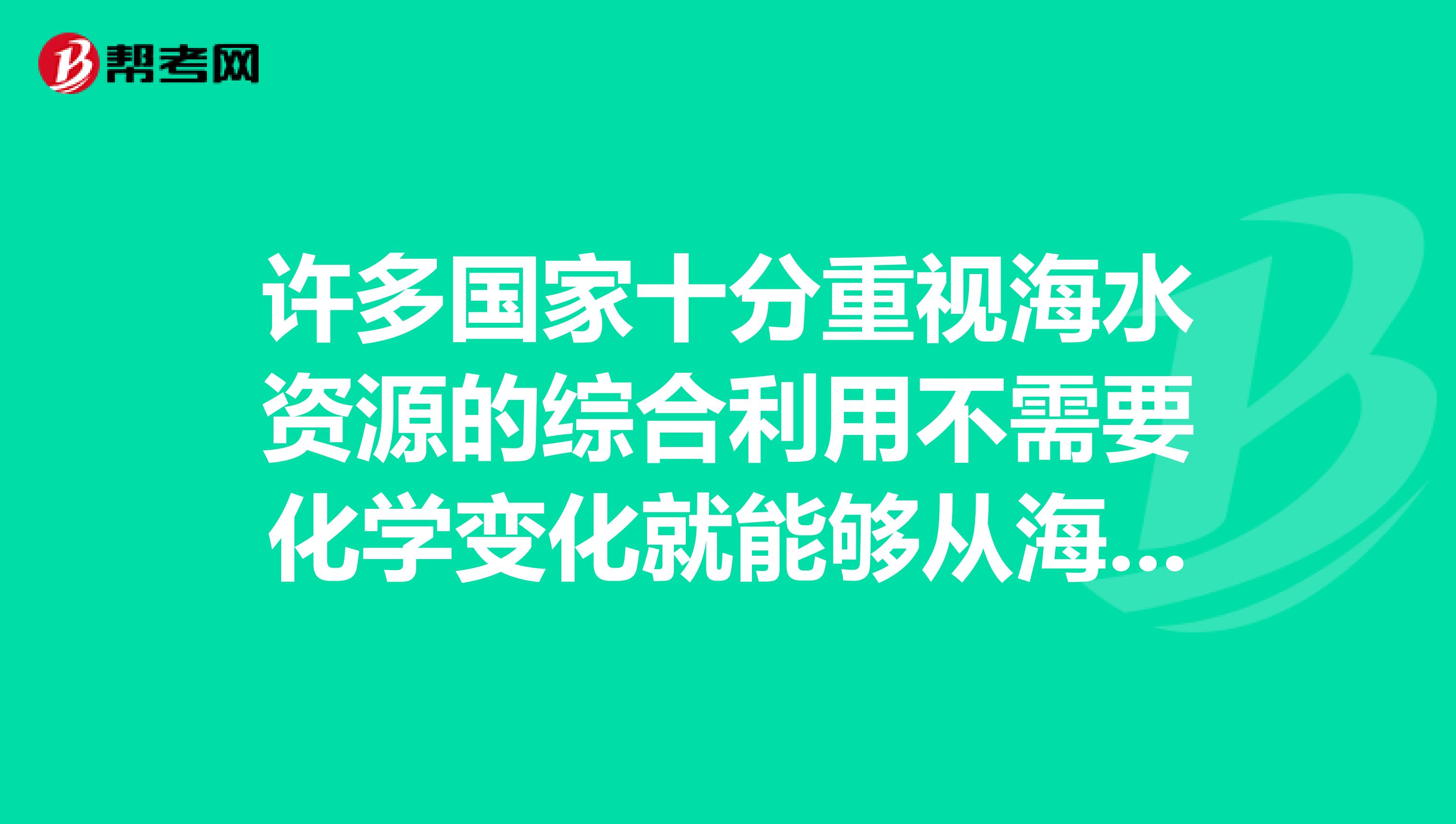 许多国家十分重视海水资源的综合利用不需要化学变化就能够从海水中获得的物质是