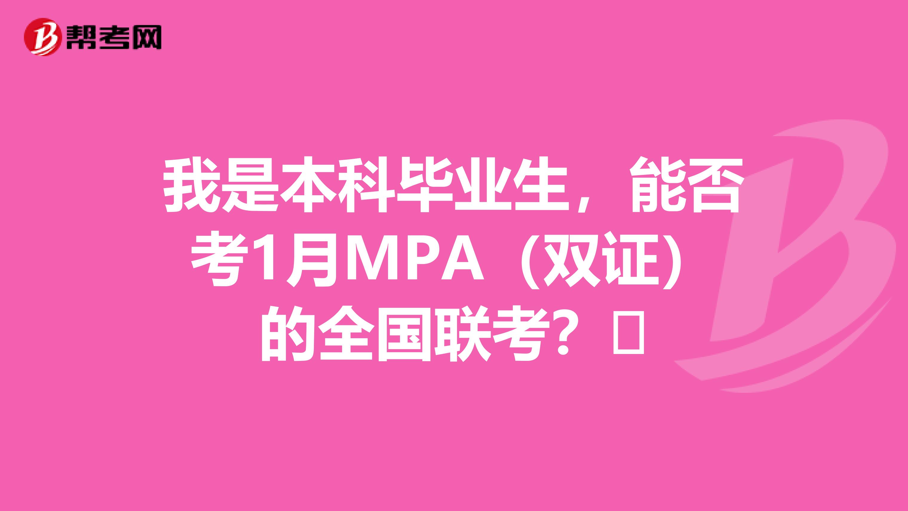 我是本科毕业生,能否考1月MPA(双证)的全国联考?