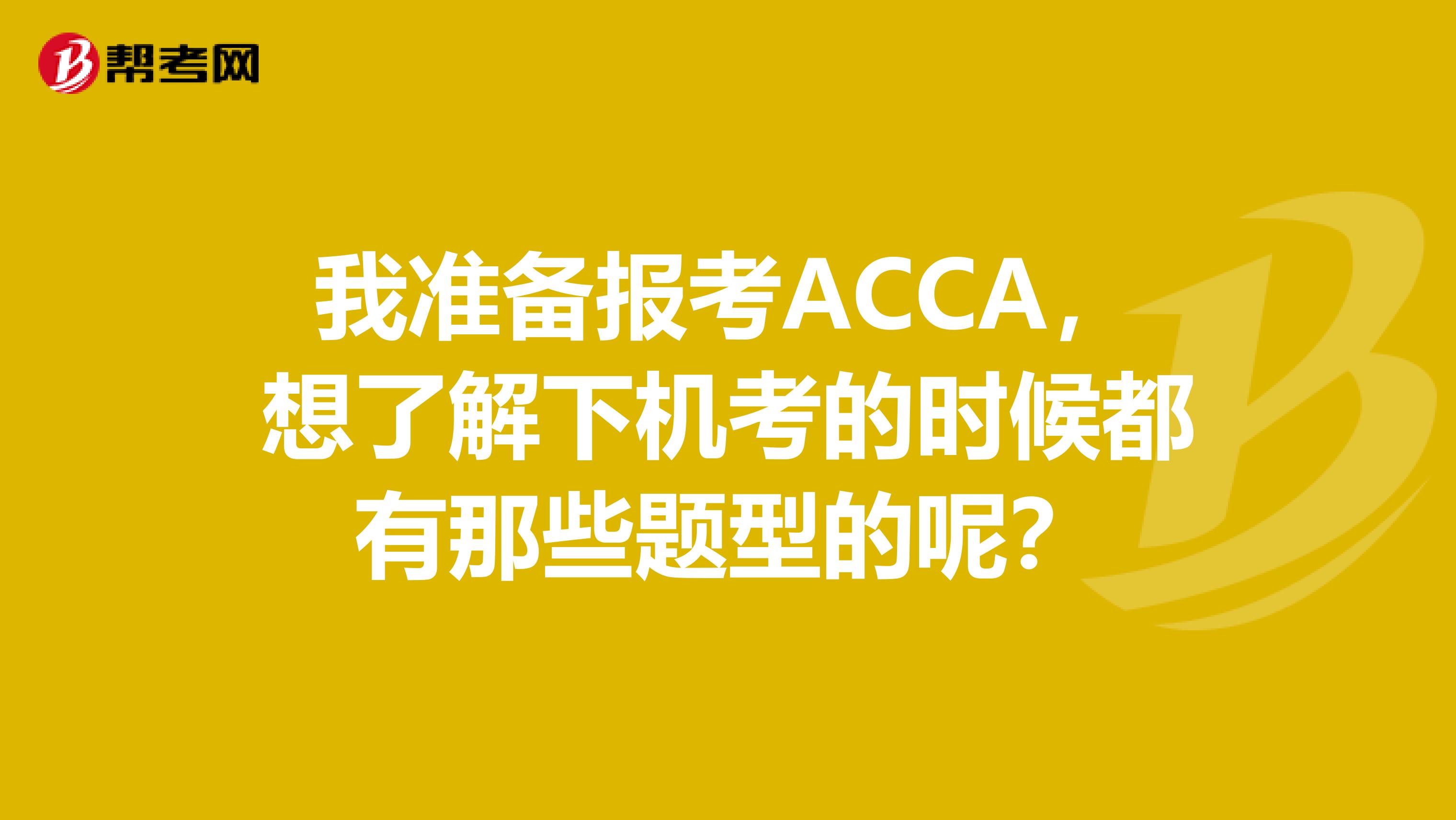 我准备报考ACCA,想了解下机考的时候都有那些题型的呢?