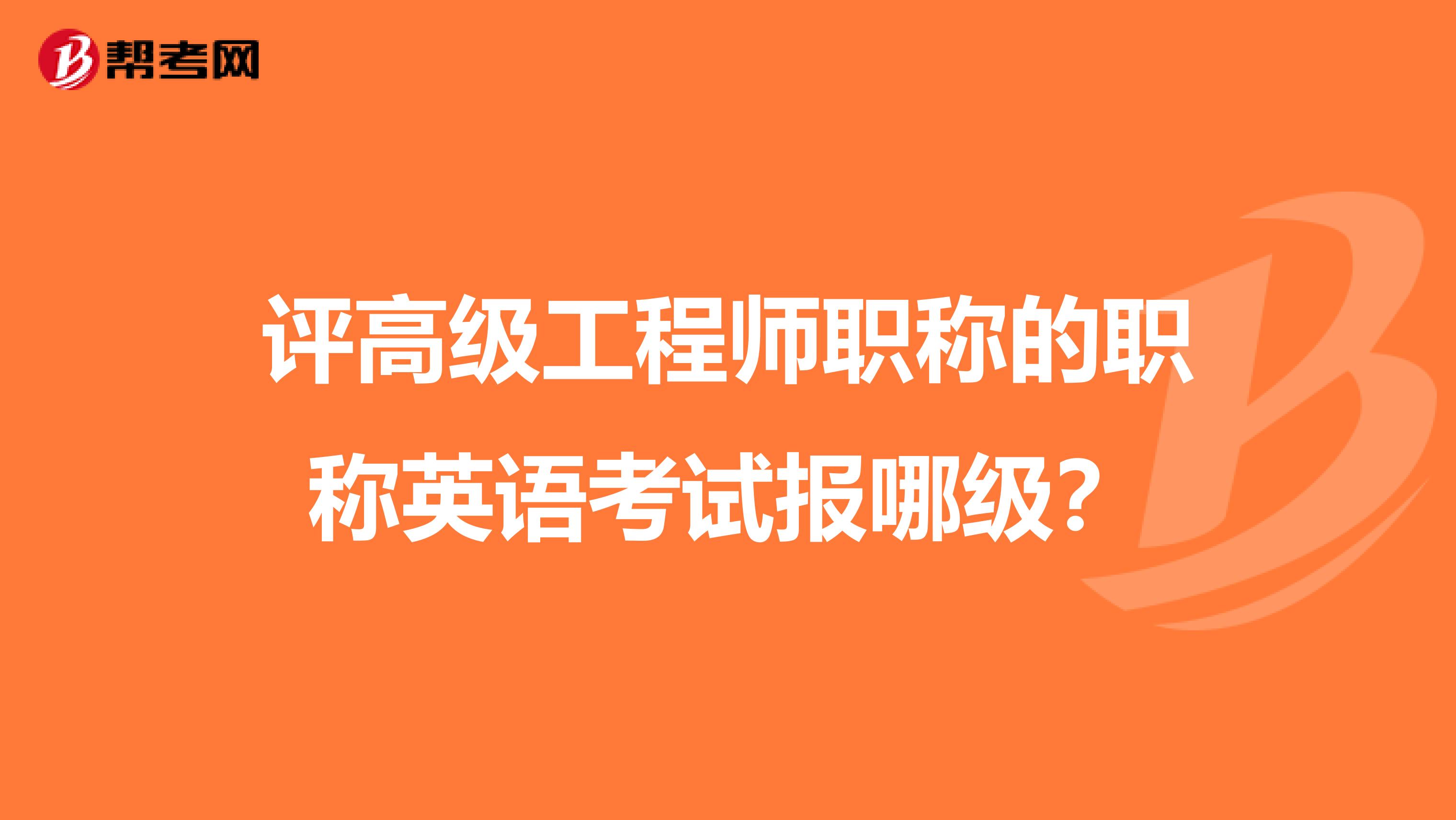 评高级工程师职称的职称英语考试报哪级?