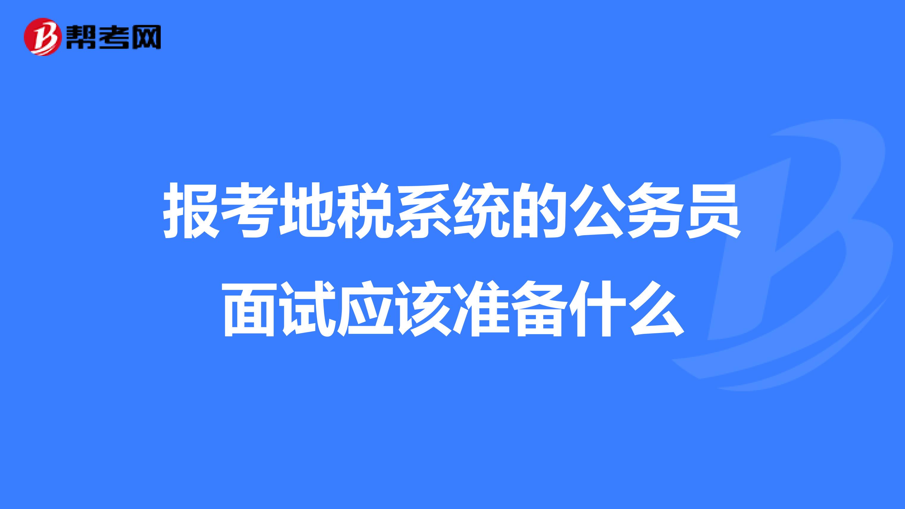 报考地税系统的公务员面试应该准备什么