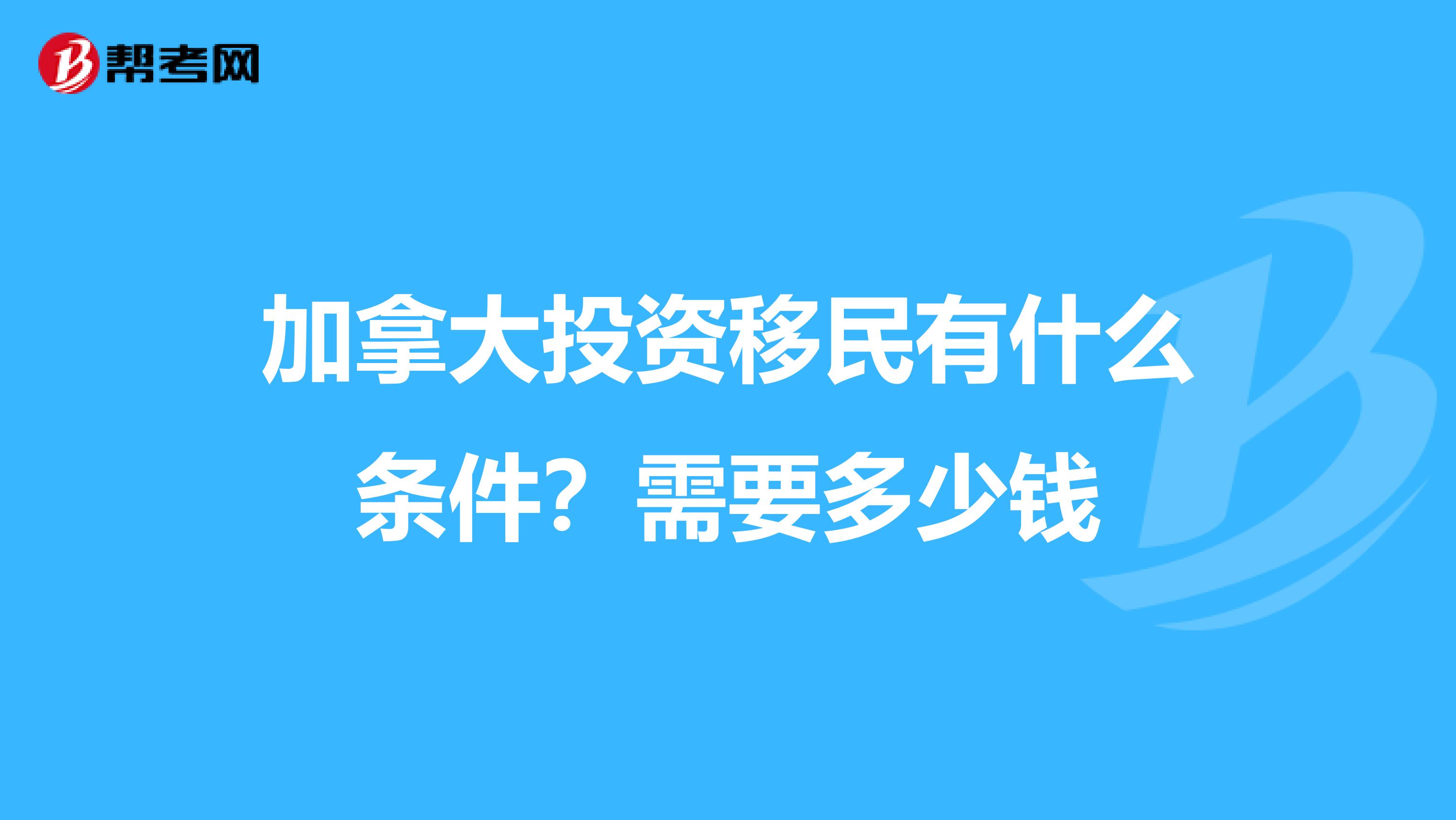 加拿大投资移民有什么条件?需要多少钱