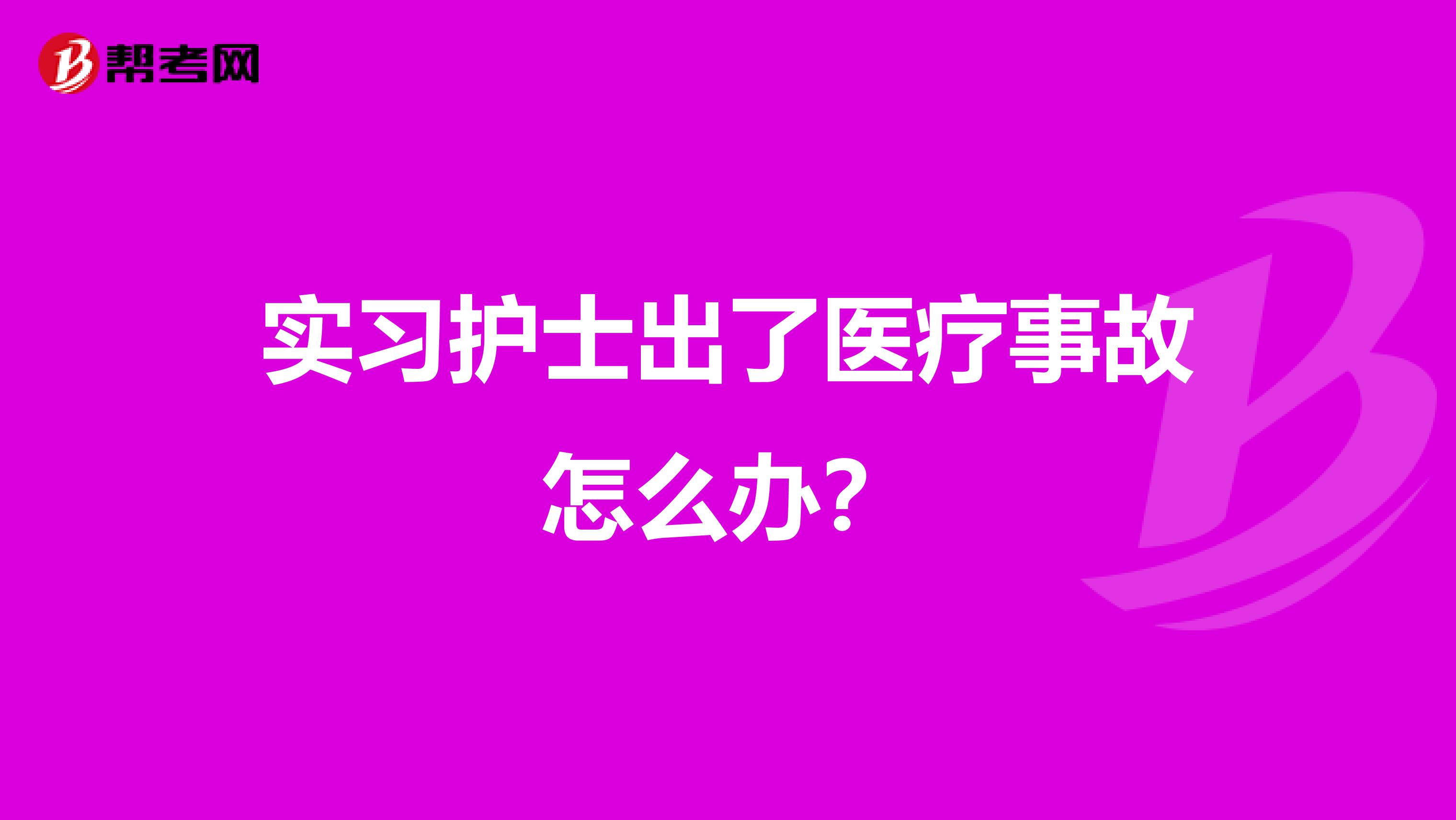 实习护士出了医疗事故怎么办？