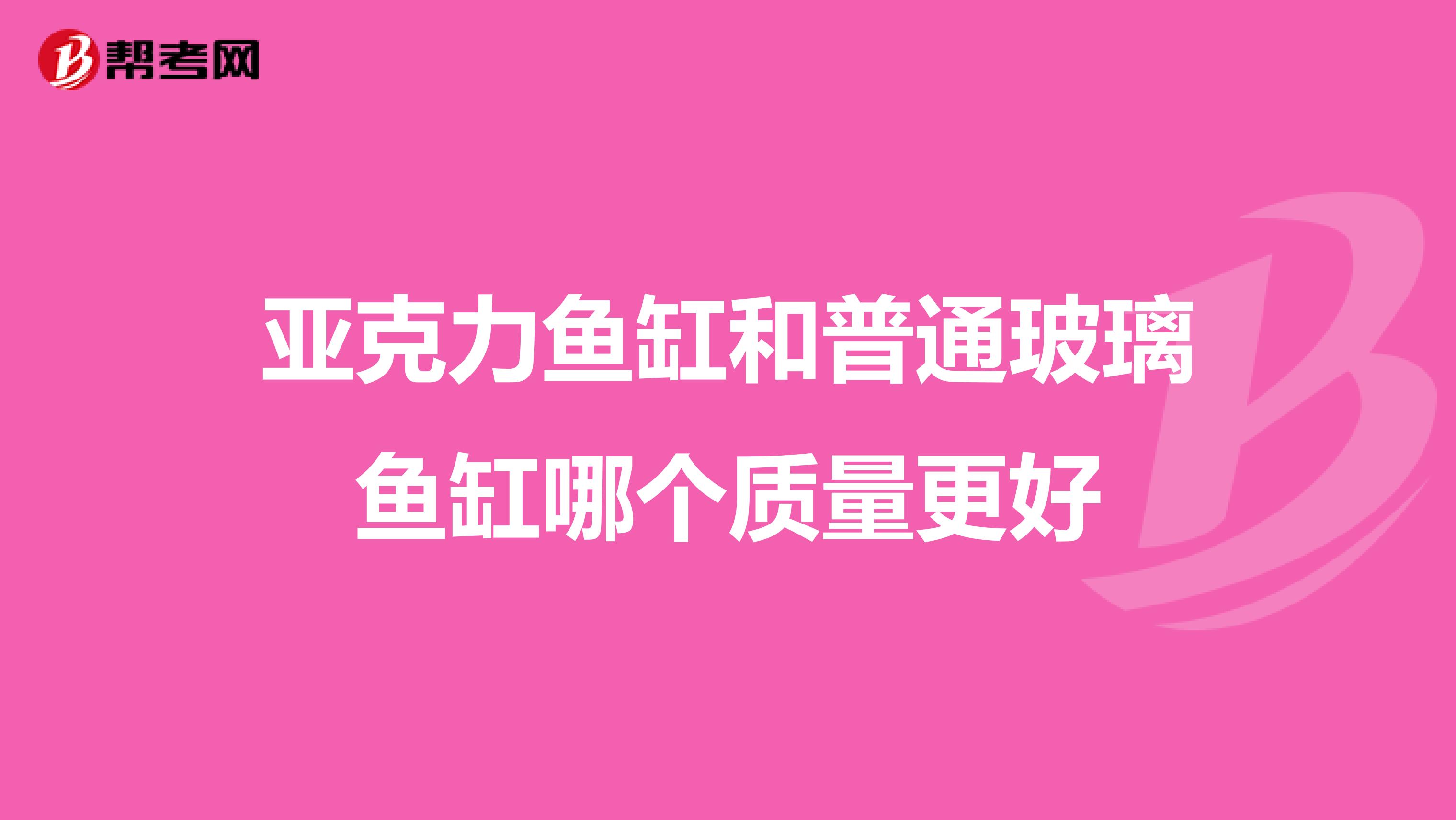 亚克力鱼缸和普通玻璃鱼缸哪个质量更好