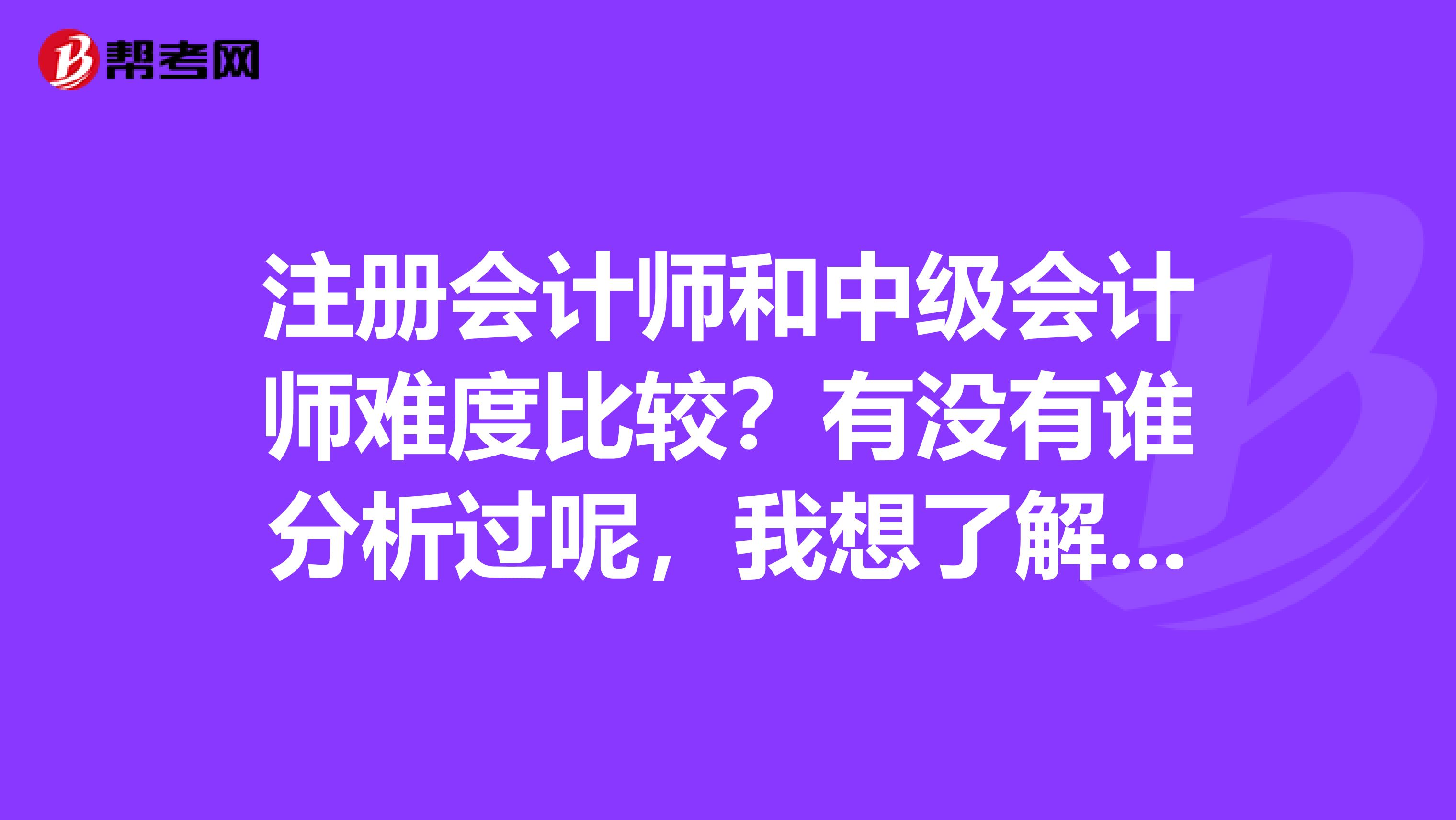 注冊(cè)會(huì)計(jì)師和中級(jí)會(huì)計(jì)師難度比較？有沒有誰分析過呢，我想了解一下