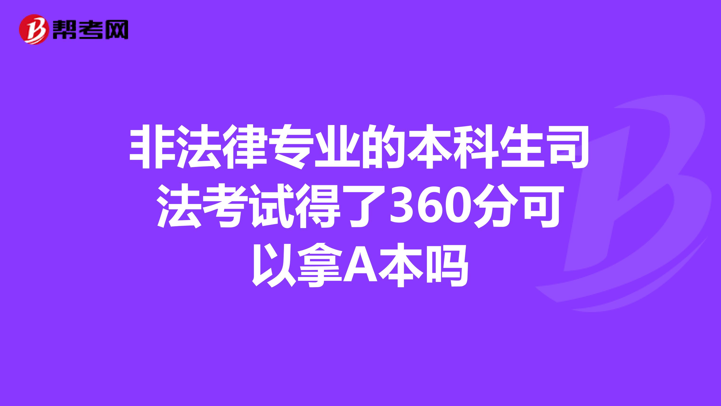非法律專業(yè)的本科生司法考試得了360分可以拿A本嗎