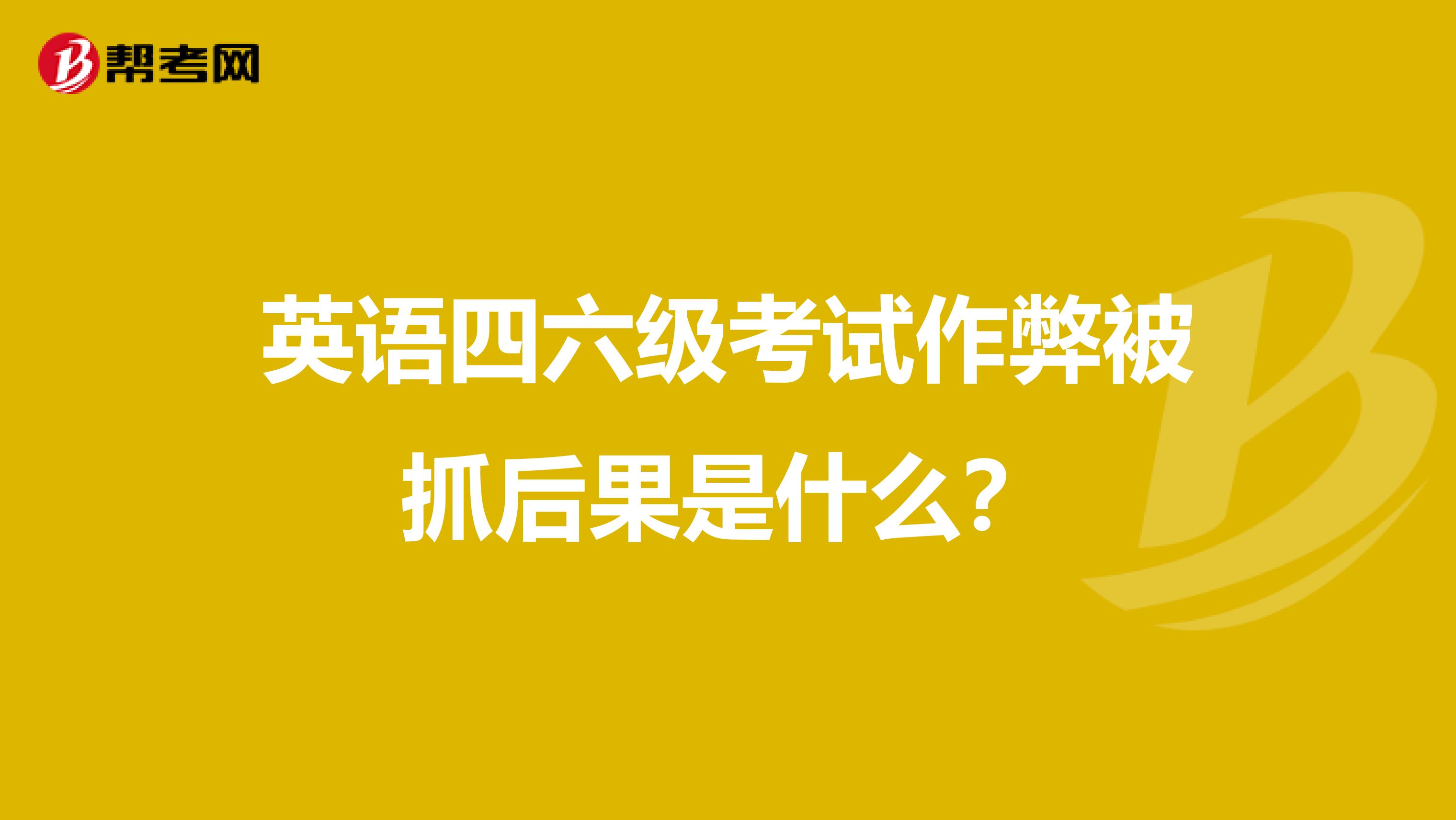 英语四六级考试作弊被抓后果是什么?