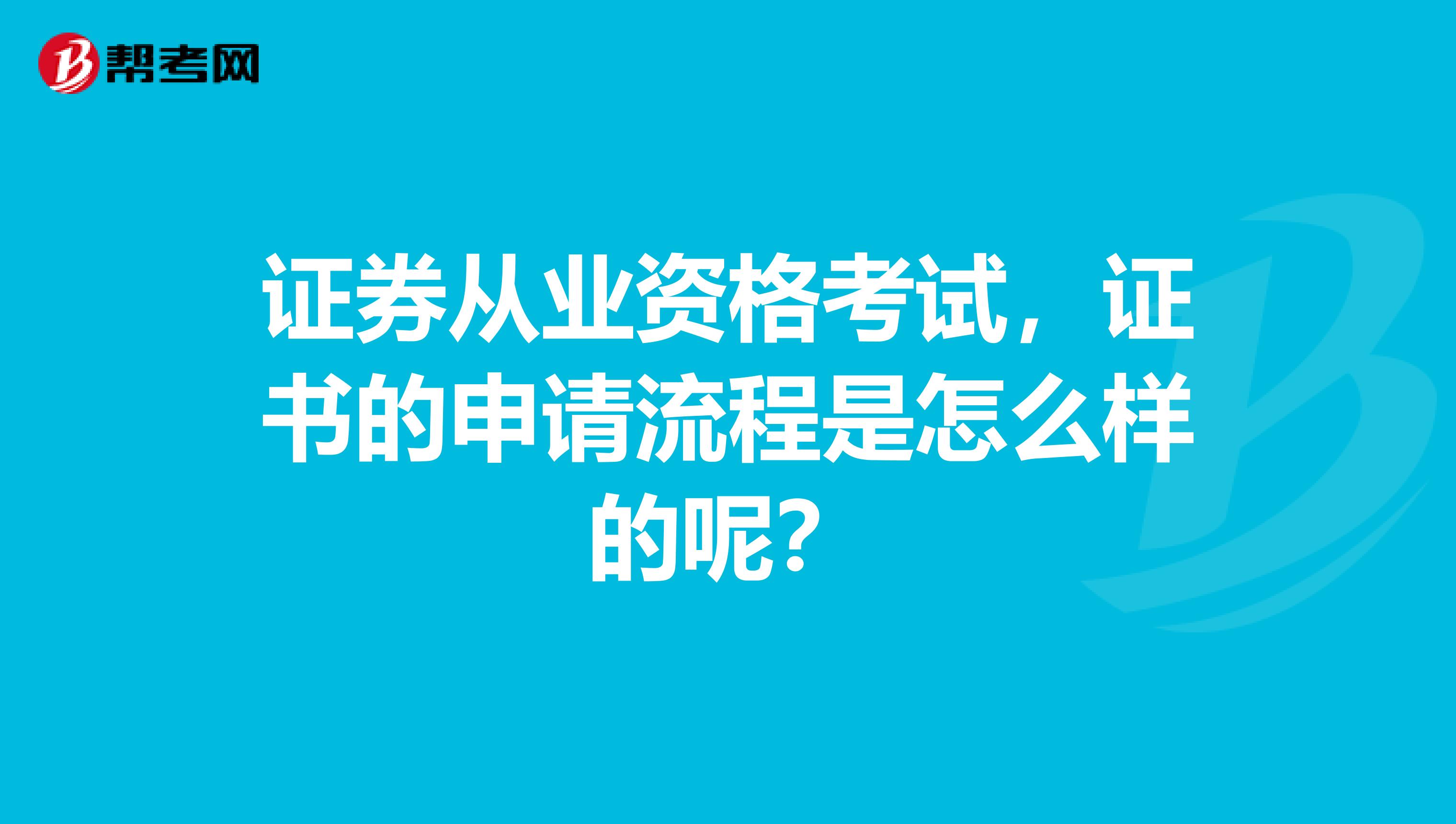 证券从业资格考试，证书的申请流程是怎么样的呢？