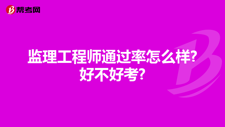 监理工程师通过率怎么样?好不好考?
