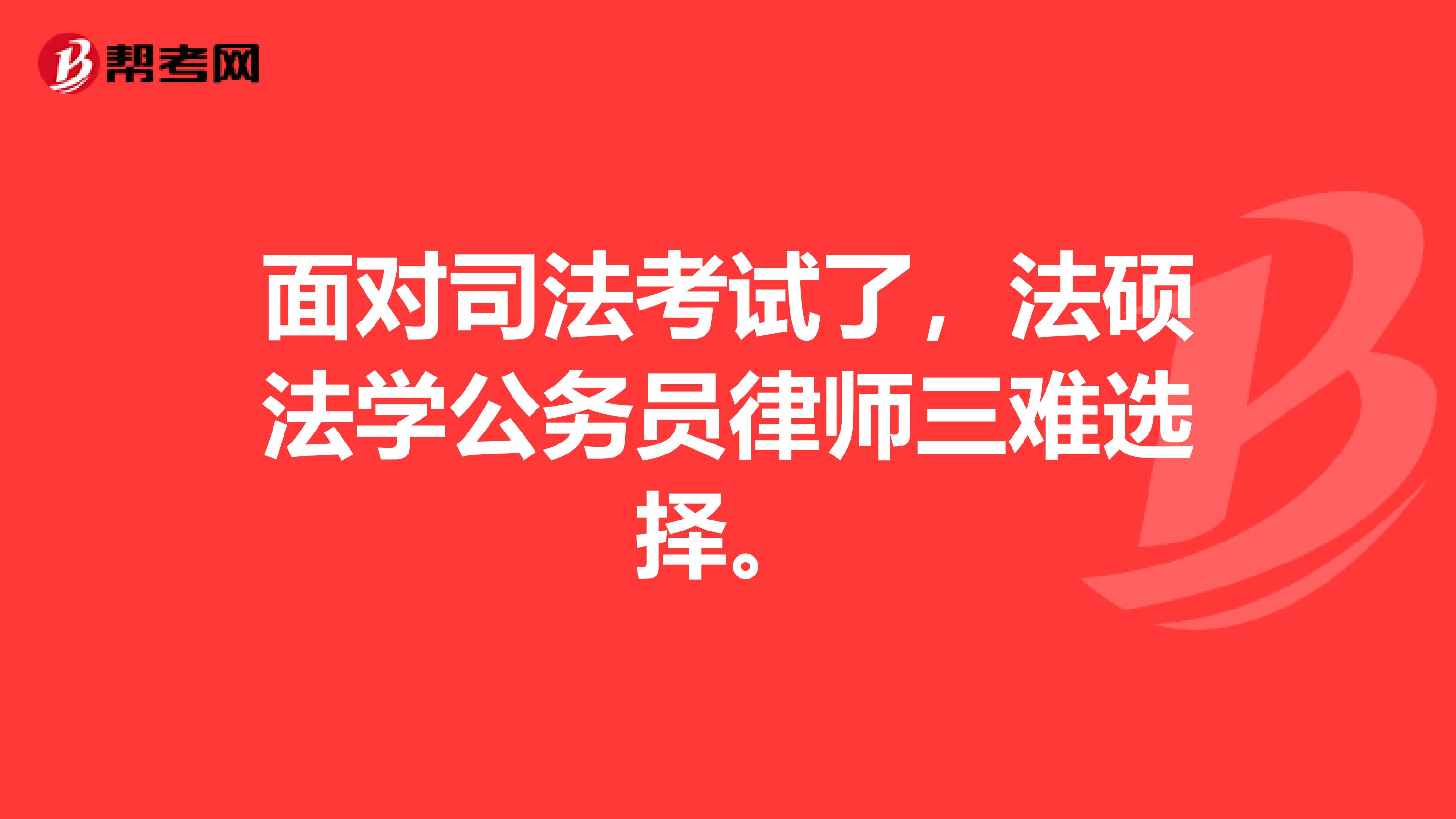 面对司法考试了，法硕法学公务员律师三难选择。