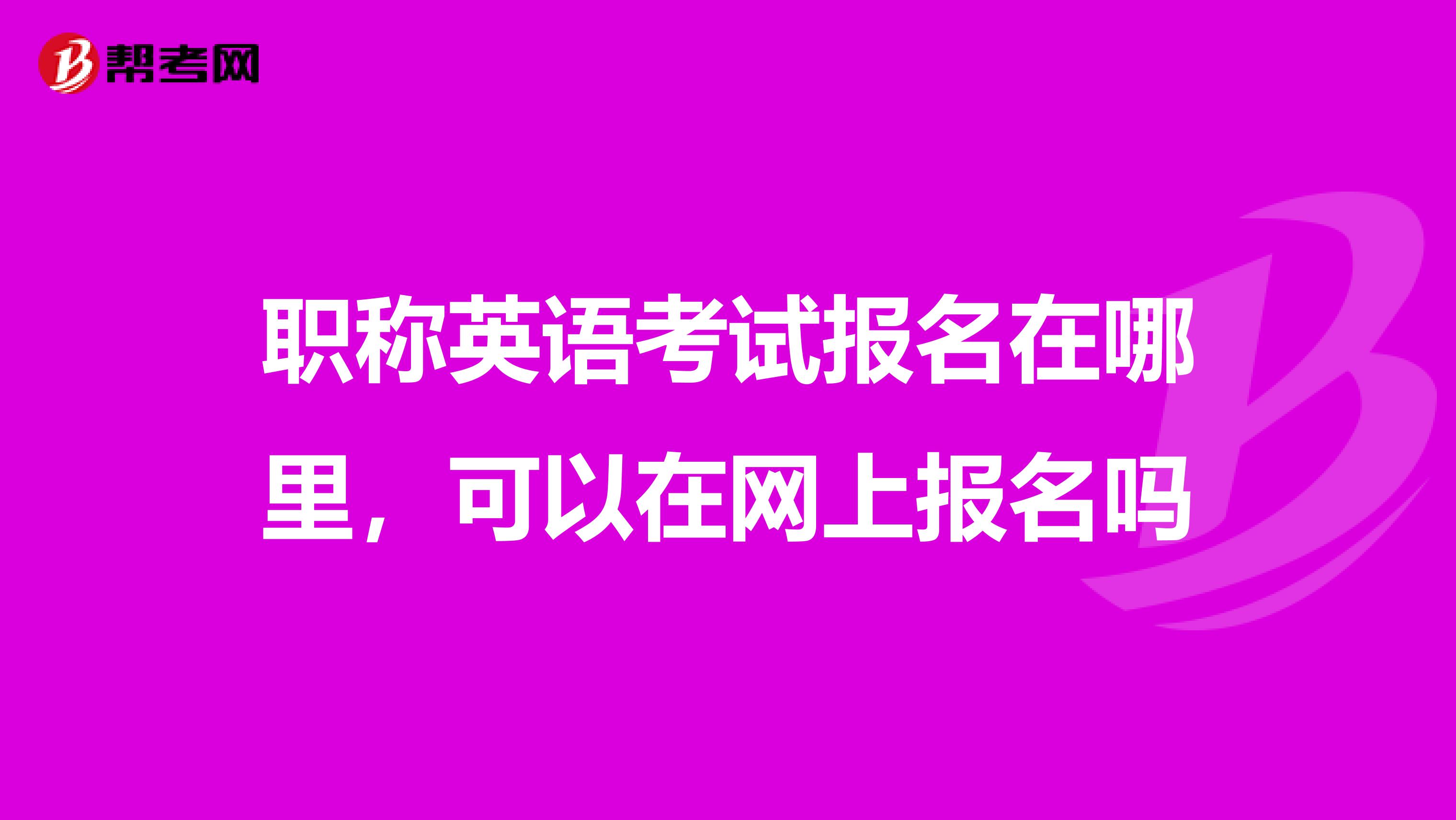 职称英语考试报名在哪里，可以在网上报名吗