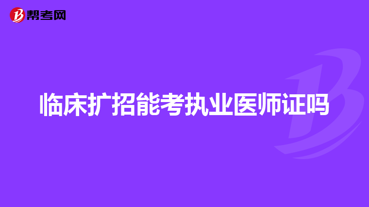 临床扩招能考执业医师证吗
