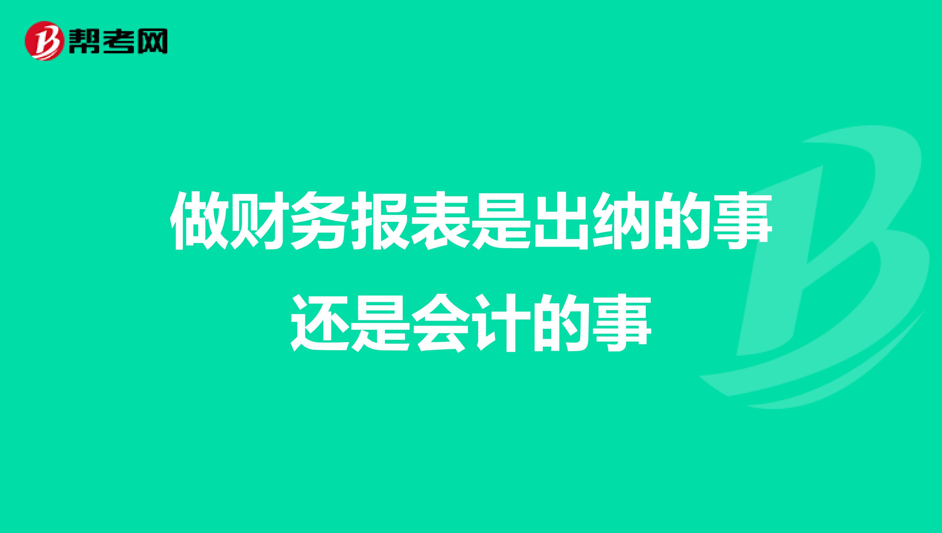 做财务报表是出纳的事还是会计的事