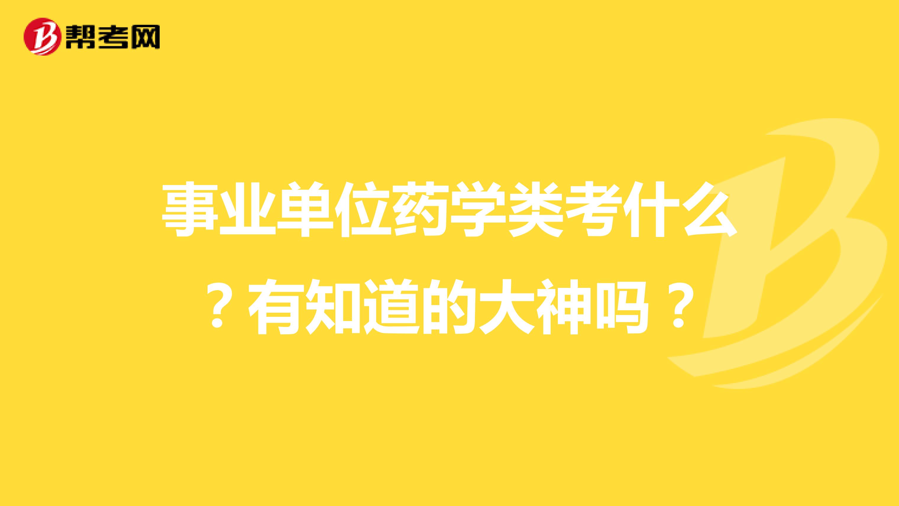 事业单位药学类考什么？有知道的大神吗？