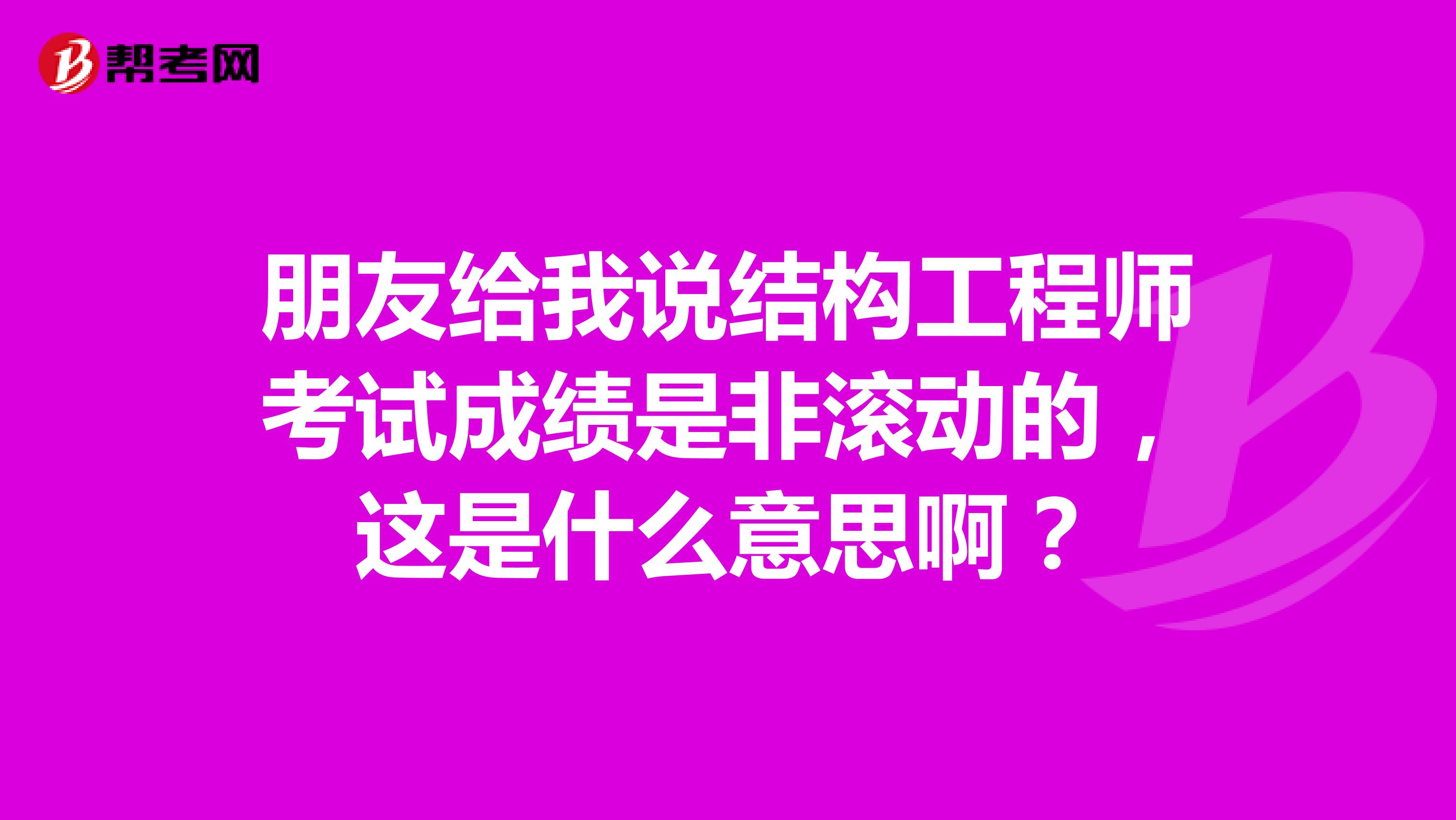 朋友给我说结构工程师考试成绩是非滚动的，这是什么意思啊？