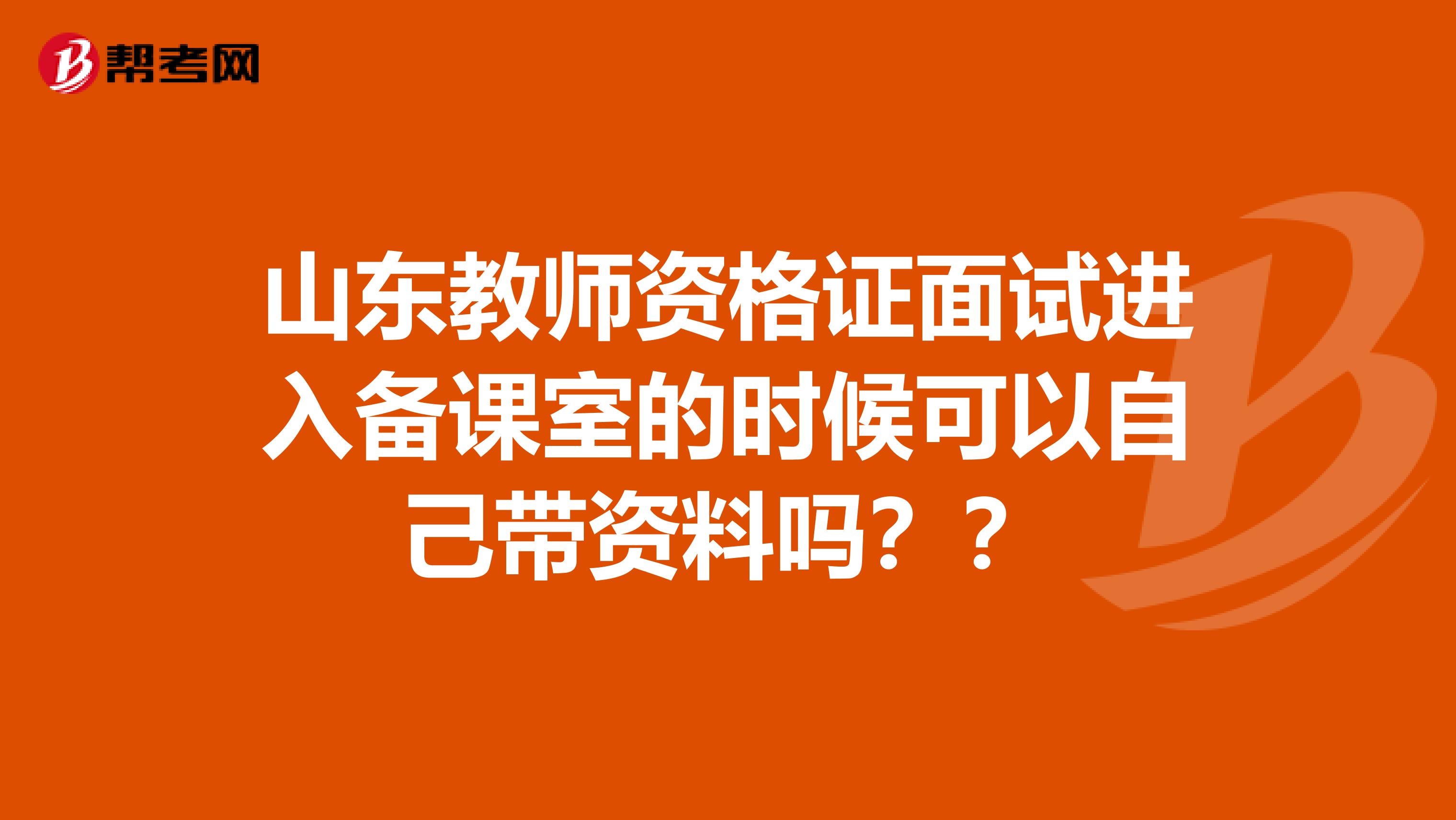 山东教师资格证面试进入备课室的时候可以自己带资料吗？？