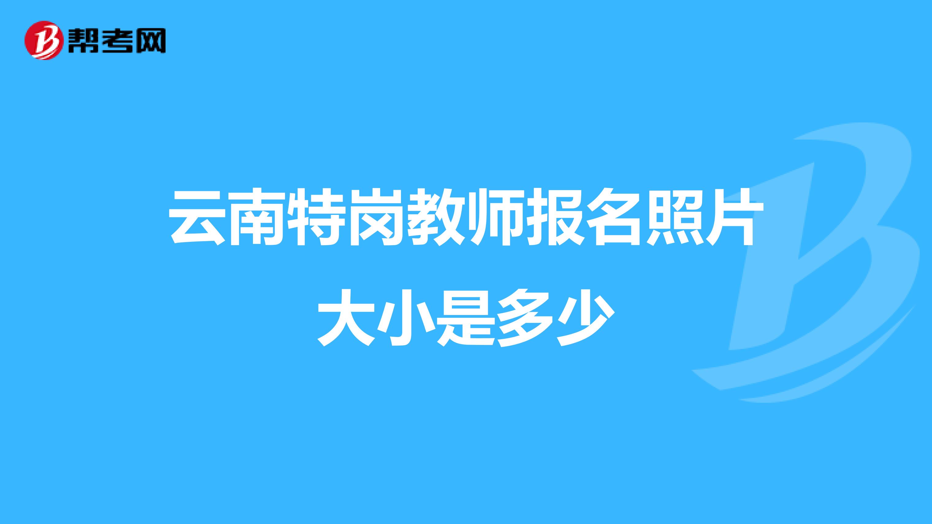 云南特岗教师报名照片大小是多少