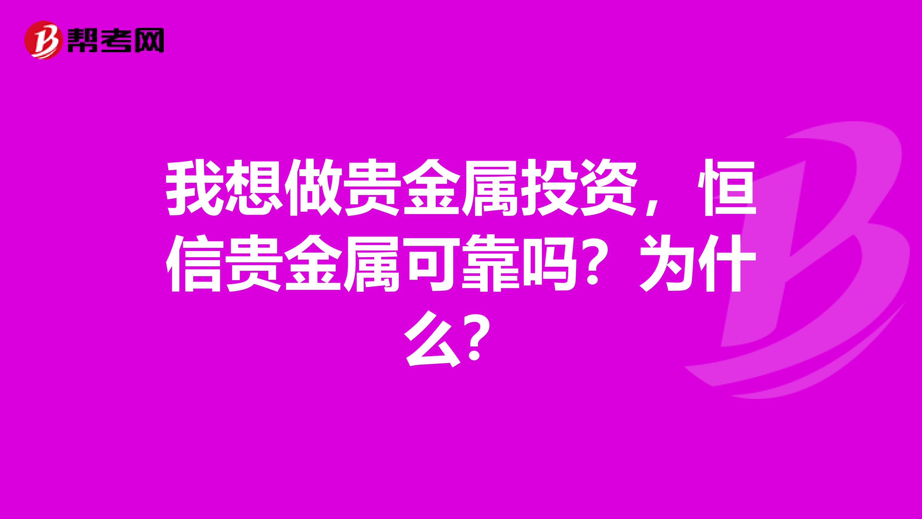 我想做贵金属投资，恒信贵金属可靠吗？为什么？