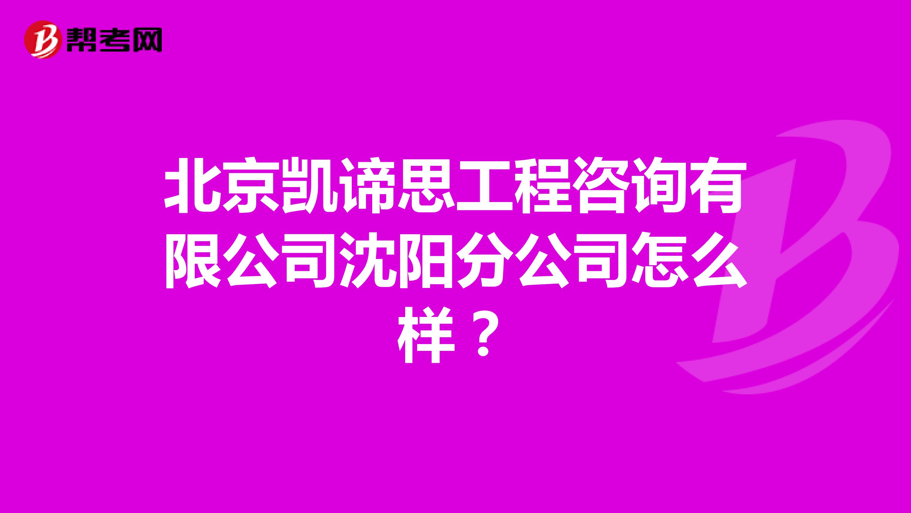 北京凯谛思工程咨询有限公司沈阳分公司怎么样？