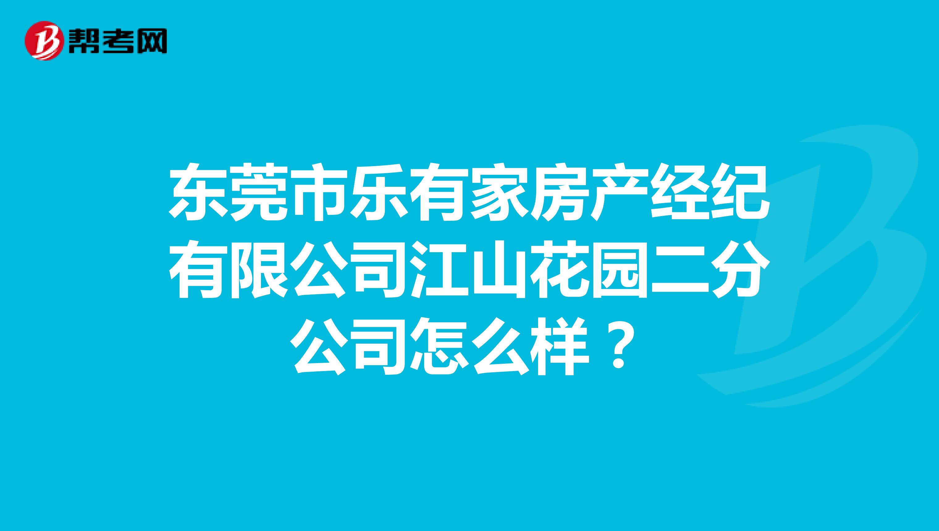 东莞市乐有家房产经纪有限公司江山花园二分公司怎么样？