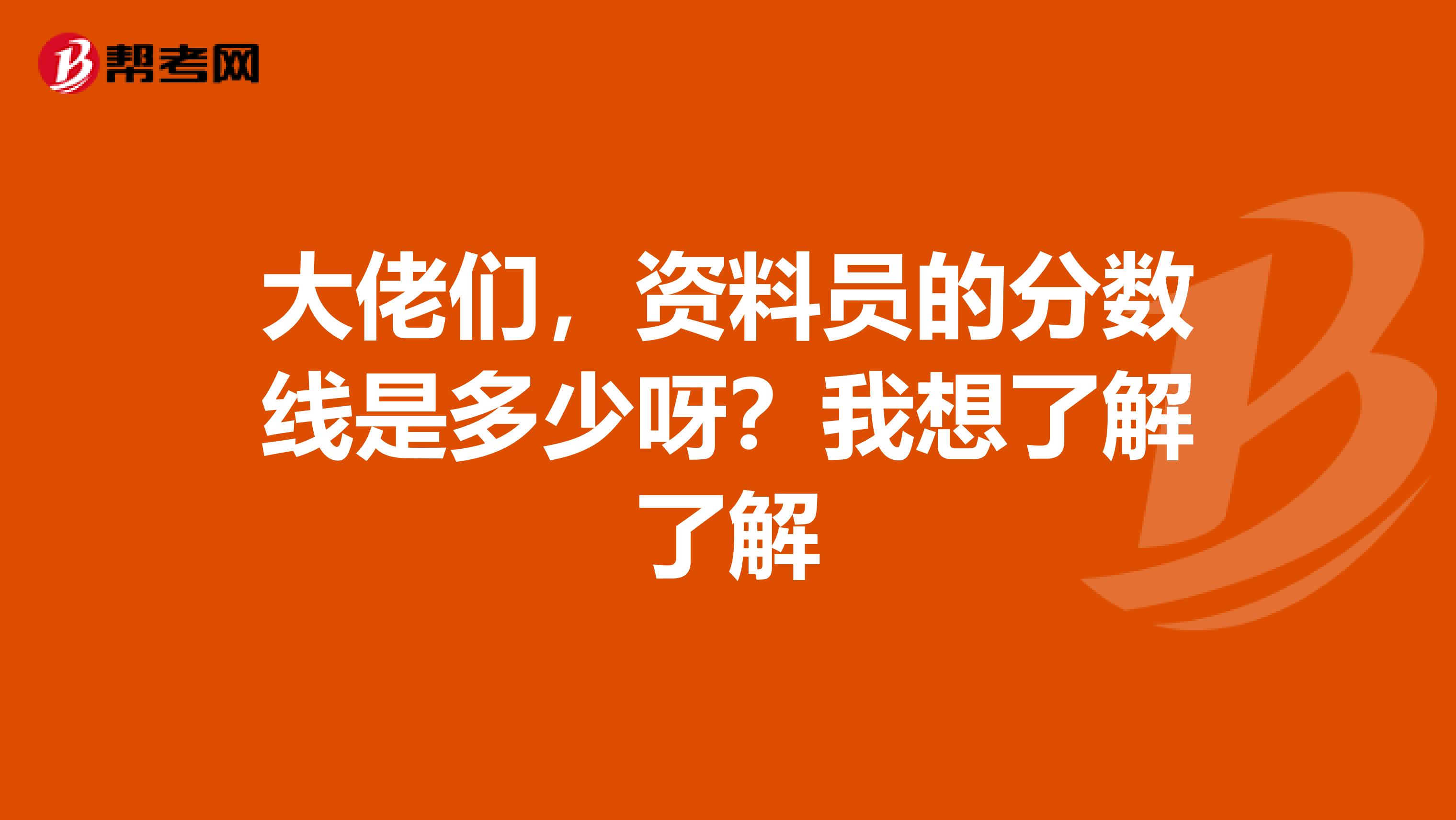 大佬们,资料员的分数线是多少呀?我想了解了解